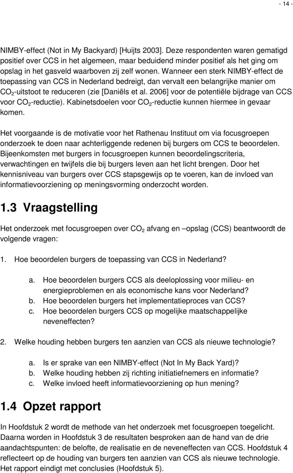 Wanneer een sterk NIMBY-effect de toepassing van CCS in Nederland bedreigt, dan vervalt een belangrijke manier om CO 2 -uitstoot te reduceren (zie [Daniëls et al.