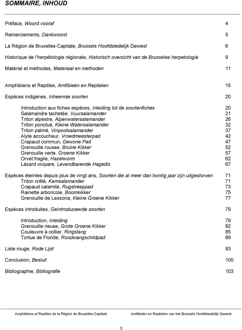 Inleiding tot de soortenfiches 20 Salamandre tachetée, Vuursalamander 21 Triton alpestre, Alpenwatersalamander 26 Triton ponctué, Kleine Watersalamander 32 Triton palmé, Vinpootsalamander 37 Alyte