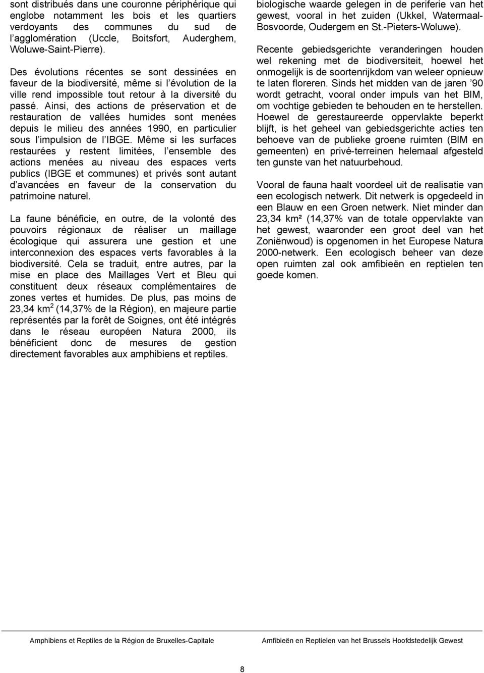 Ainsi, des actions de préservation et de restauration de vallées humides sont menées depuis le milieu des années 1990, en particulier sous l impulsion de l IBGE.