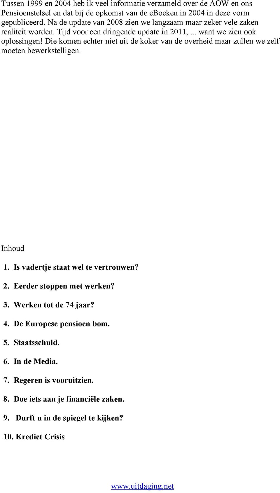 Die komen echter niet uit de koker van de overheid maar zullen we zelf moeten bewerkstelligen. Inhoud 1. Is vadertje staat wel te vertrouwen? 2. Eerder stoppen met werken?