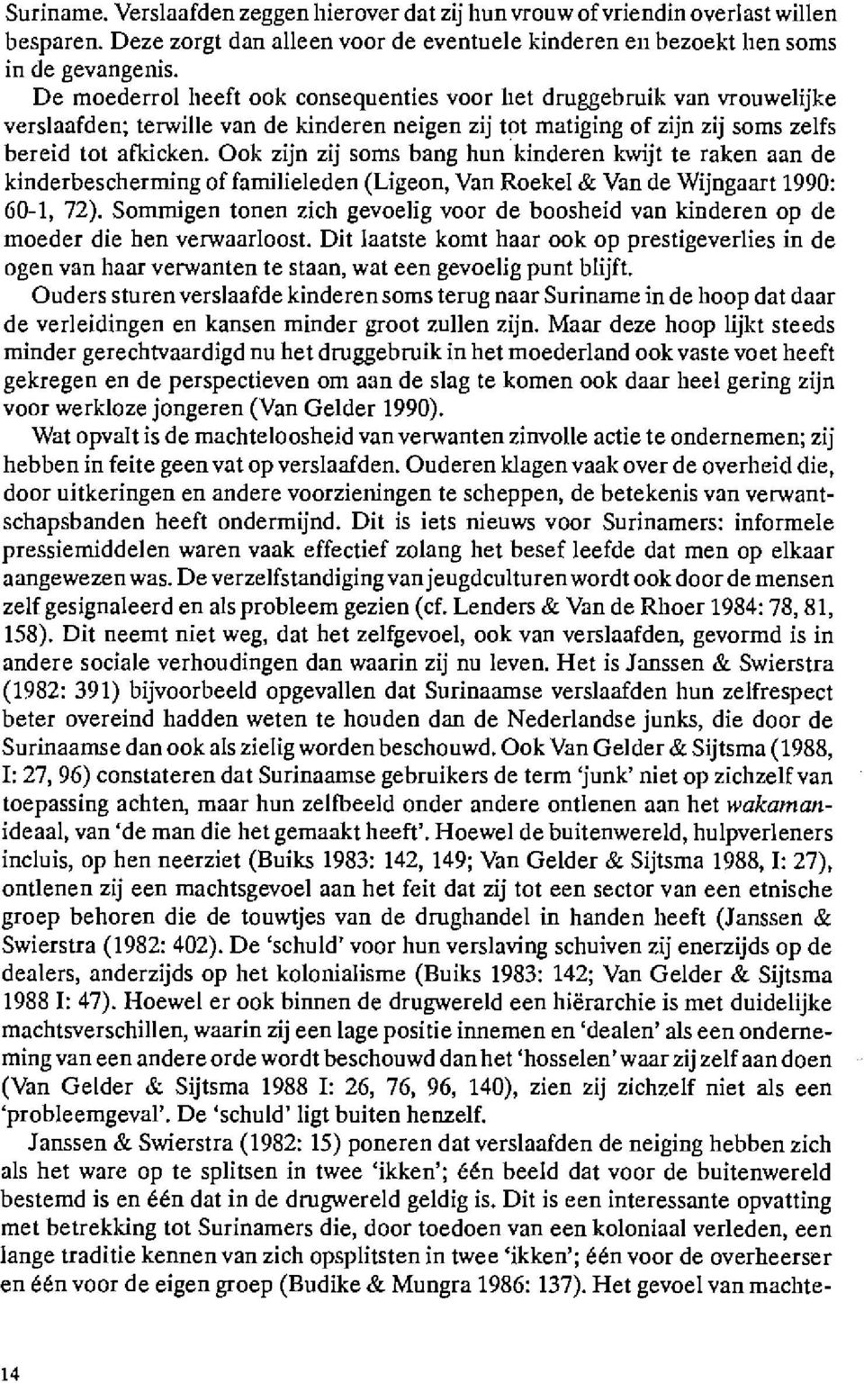 Ook zijn zij soms bang hunkinderen kwijt te raken aan de kinderbescherming of familieleden (Lig eon, Van Roek el & Van de Wijngaart 1990: 60-1, 72).