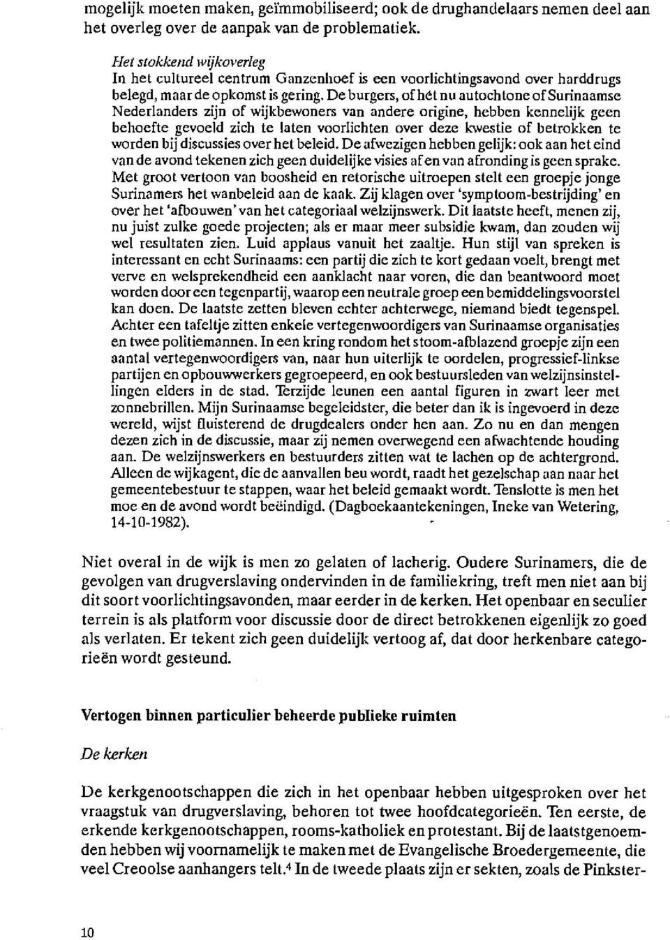 De burgers, of het nu autochtone of Surinaamse Nederlanders zijn of wijkbewoners van andere origine, hebben kennelijk geen behoefte gevoeld zich te laten voorlichten over deze kwestie of betrokken te