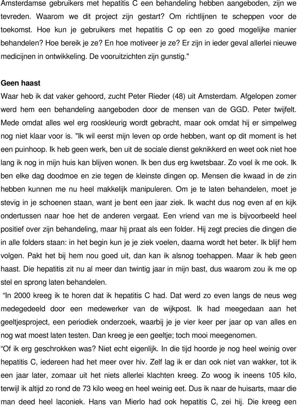 De vooruitzichten zijn gunstig." Geen haast Waar heb ik dat vaker gehoord, zucht Peter Rieder (48) uit Amsterdam. Afgelopen zomer werd hem een behandeling aangeboden door de mensen van de GGD.