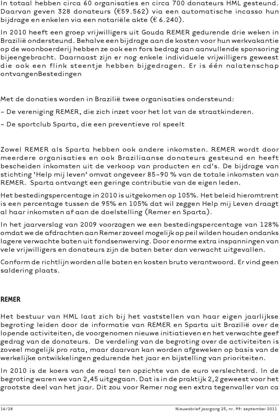 Behalve een bijdrage aan de kosten voor hun werkvakantie op de woonboerderij hebben ze ook een fors bedrag aan aanvullende sponsoring bijeengebracht.