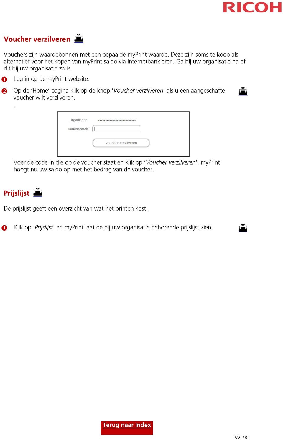 Log in op de myprint website. Op de Home pagina klik op de knop Voucher verzilveren als u een aangeschafte voucher wilt verzilveren.