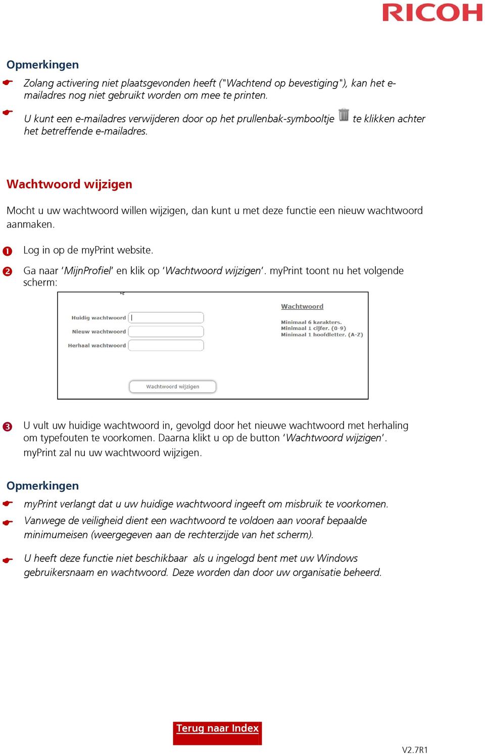 te klikken achter Wachtwoord wijzigen Mocht u uw wachtwoord willen wijzigen, dan kunt u met deze functie een nieuw wachtwoord aanmaken. Log in op de myprint website.