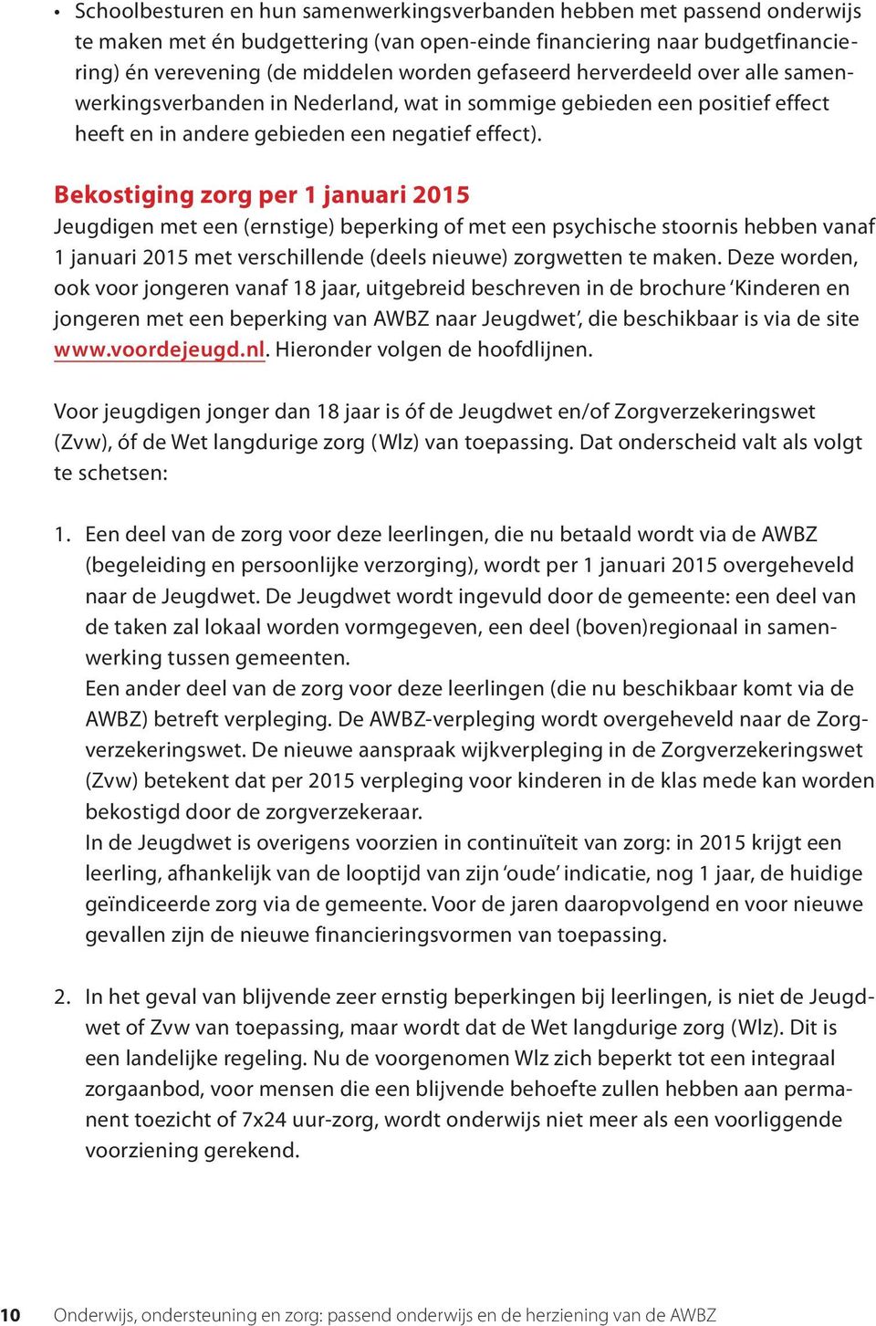 Bekostiging zorg per 1 januari 2015 Jeugdigen met een (ernstige) beperking of met een psychische stoornis hebben vanaf 1 januari 2015 met verschillende (deels nieuwe) zorgwetten te maken.