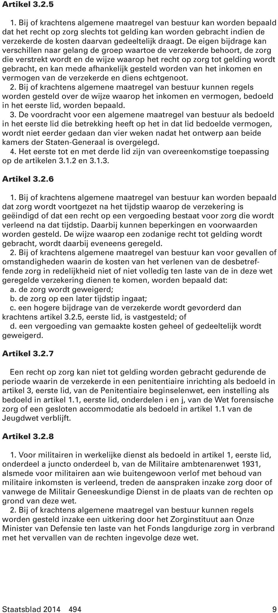 De eigen bijdrage kan verschillen naar gelang de groep waartoe de verzekerde behoort, de zorg die verstrekt wordt en de wijze waarop het recht op zorg tot gelding wordt gebracht, en kan mede