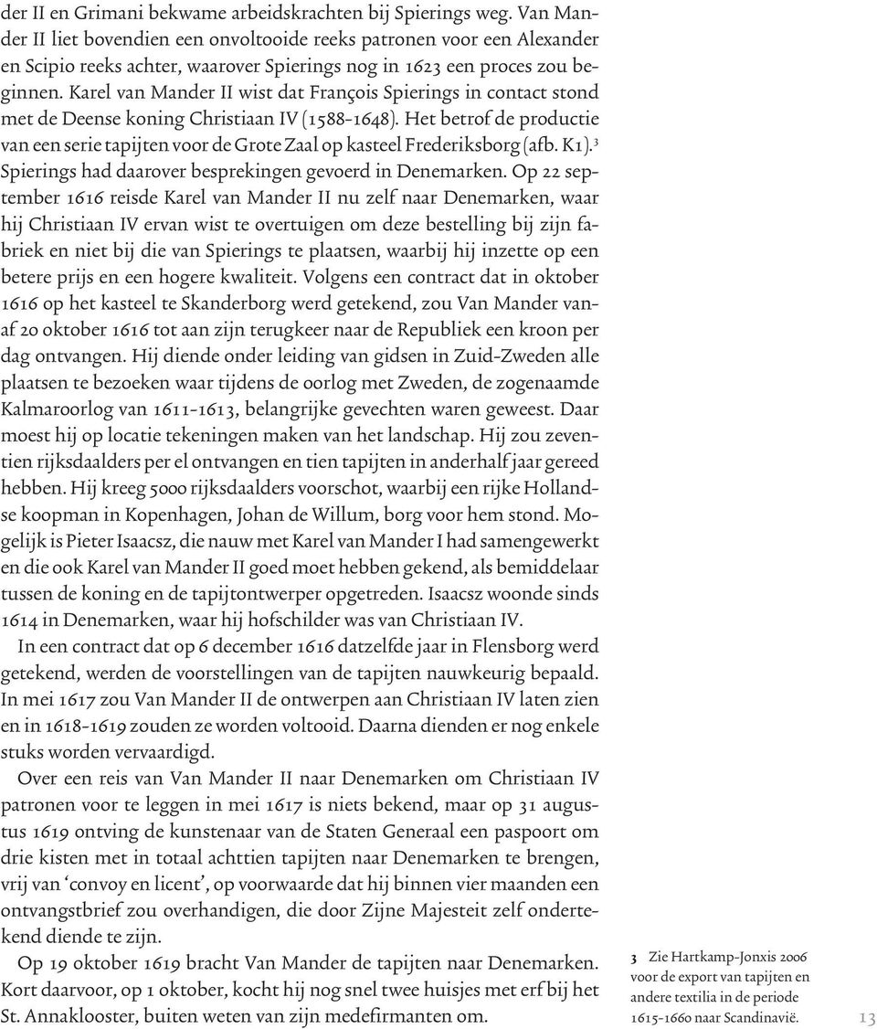 Karel van Mander II wist dat François Spierings in contact stond met de Deense koning Christiaan IV (1588-1648).