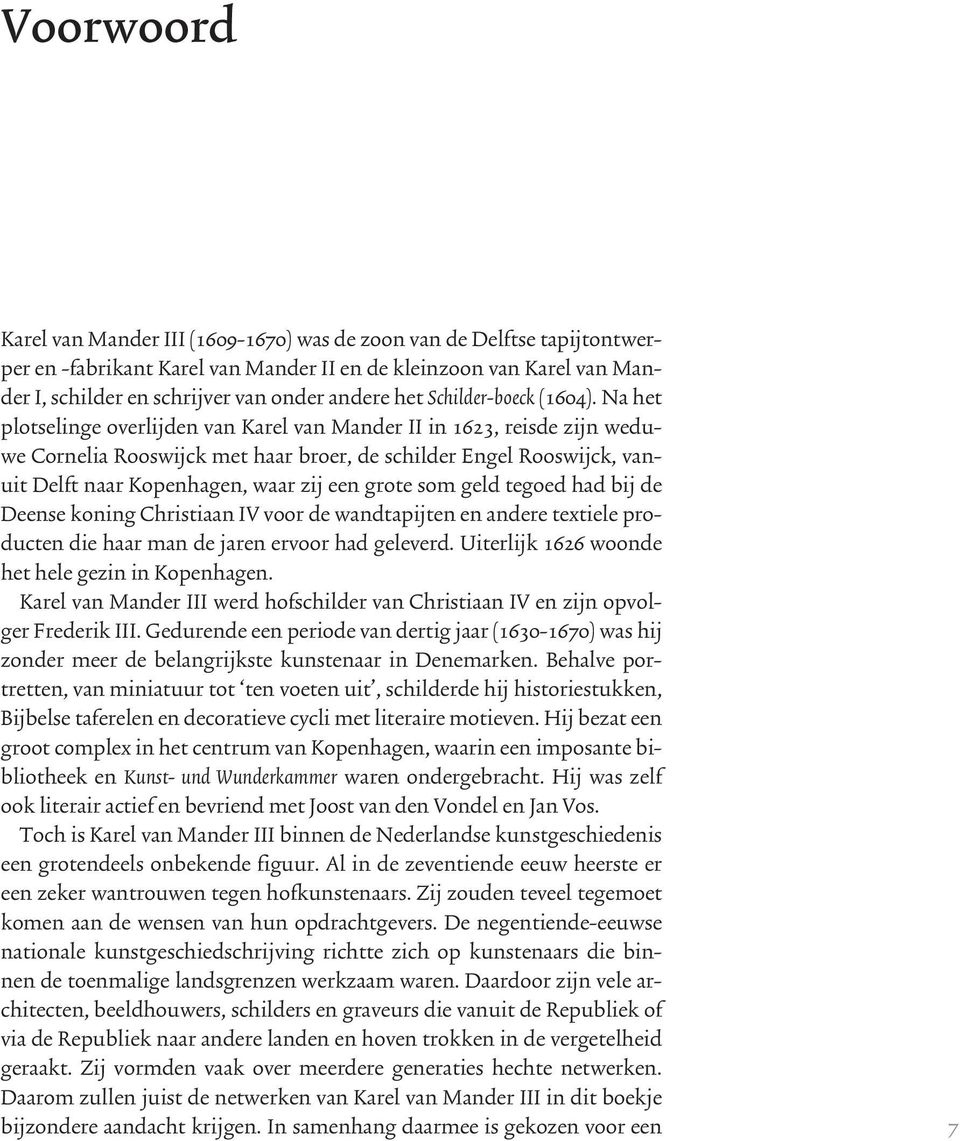 Na het plotselinge overlijden van Karel van Mander II in 1623, reisde zijn weduwe Cornelia Rooswijck met haar broer, de schilder Engel Rooswijck, vanuit Delft naar Kopenhagen, waar zij een grote som