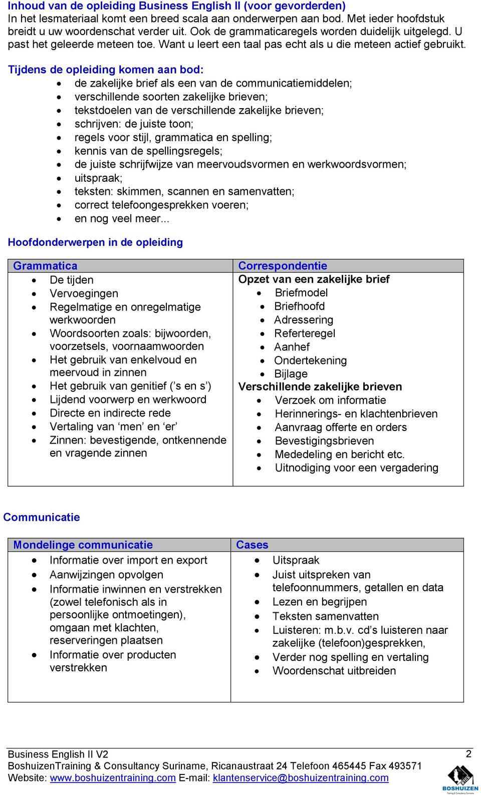 Tijdens de opleiding komen aan bod: de zakelijke brief als een van de communicatiemiddelen; verschillende soorten zakelijke brieven; tekstdoelen van de verschillende zakelijke brieven; schrijven: de