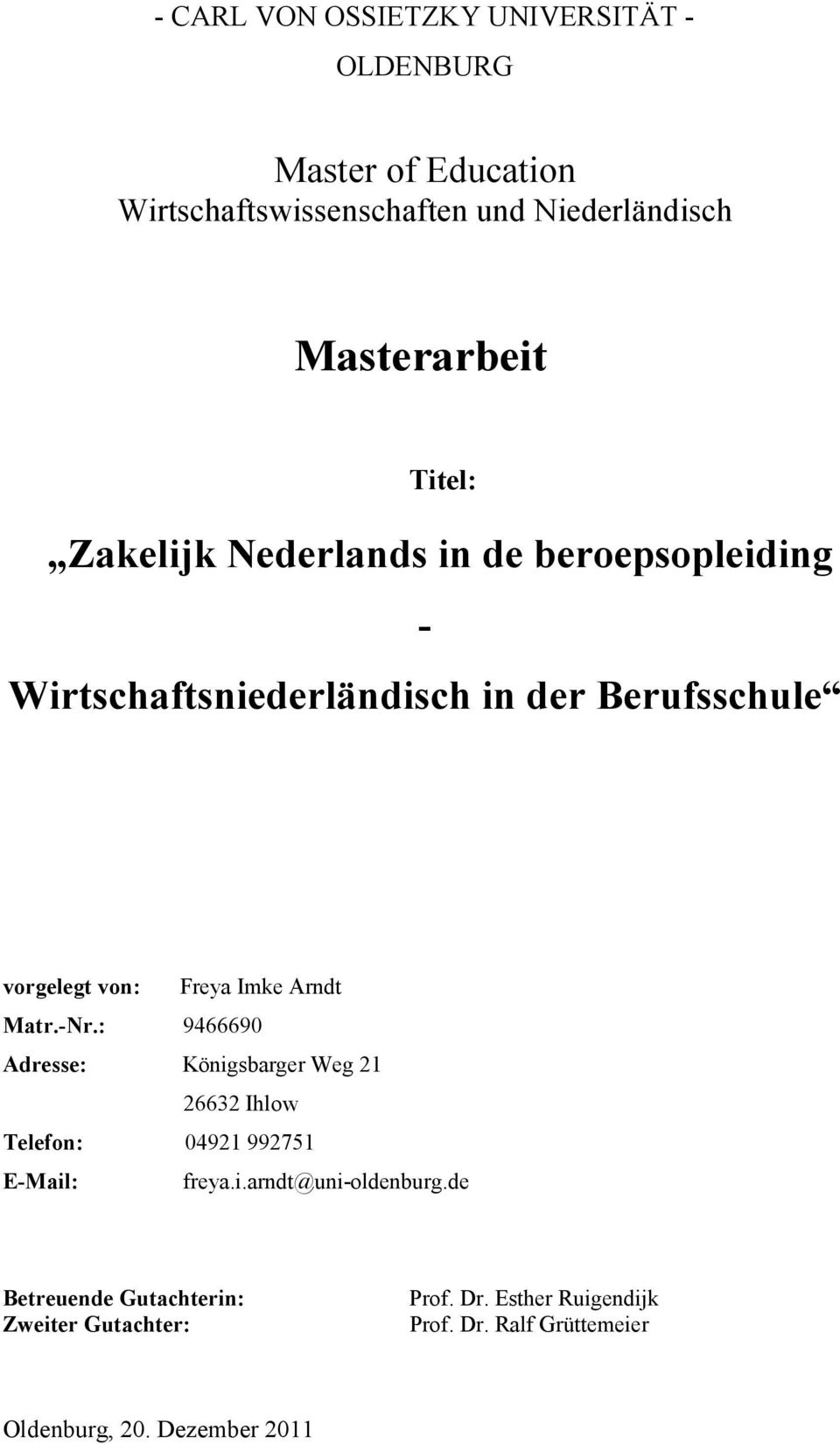 : 9466690 Adresse: Königsbarger Weg 21 26632 Ihlow Telefon: 04921 992751 E-Mail: freya.i.arndt@uni-oldenburg.