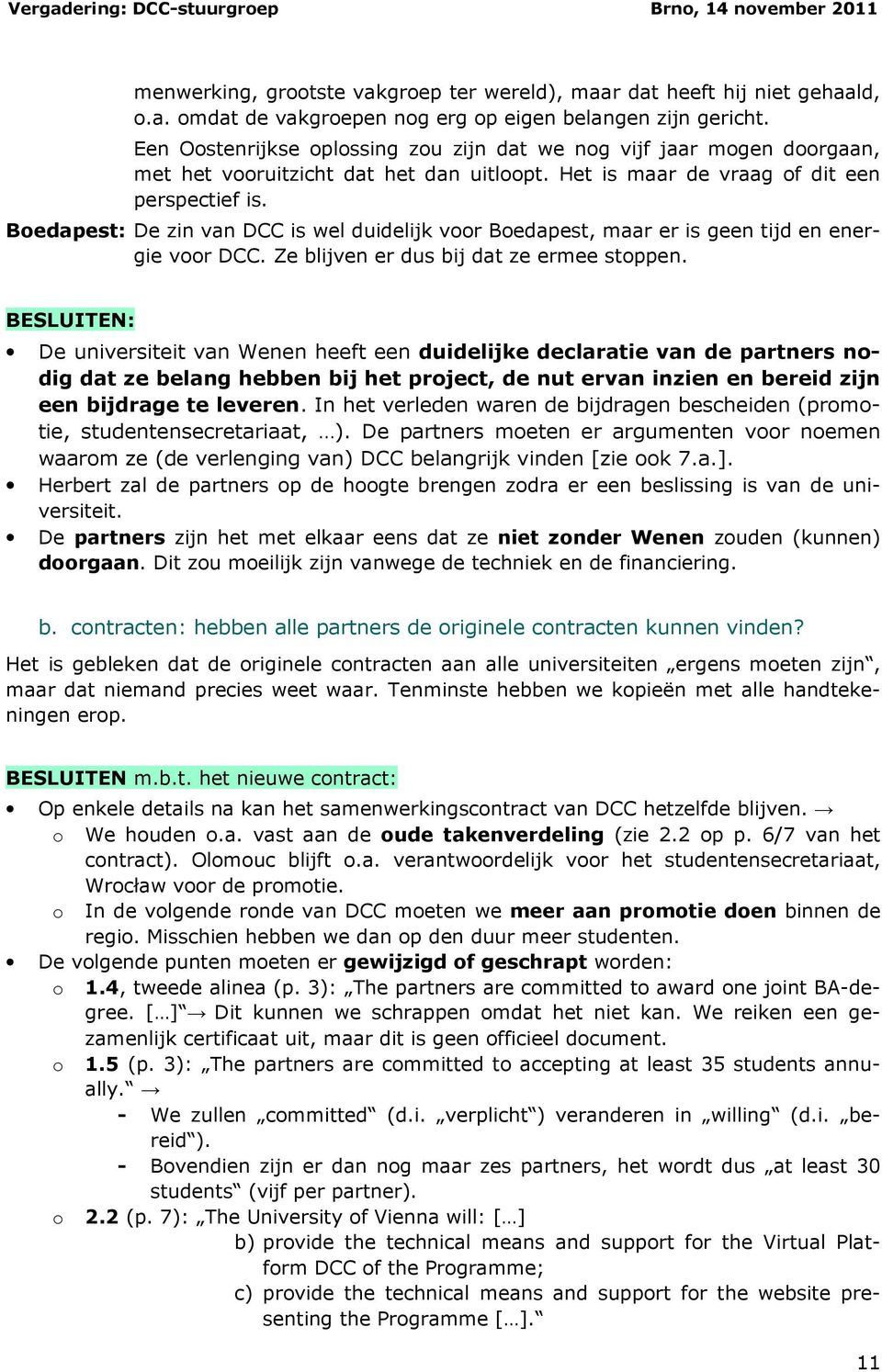 Boedapest: De zin van DCC is wel duidelijk voor Boedapest, maar er is geen tijd en energie voor DCC. Ze blijven er dus bij dat ze ermee stoppen.