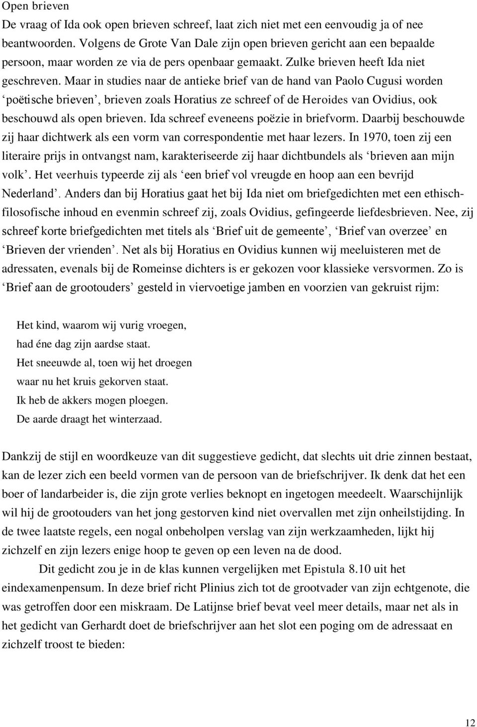 Maar in studies naar de antieke brief van de hand van Paolo Cugusi worden poëtische brieven, brieven zoals Horatius ze schreef of de Heroides van Ovidius, ook beschouwd als open brieven.