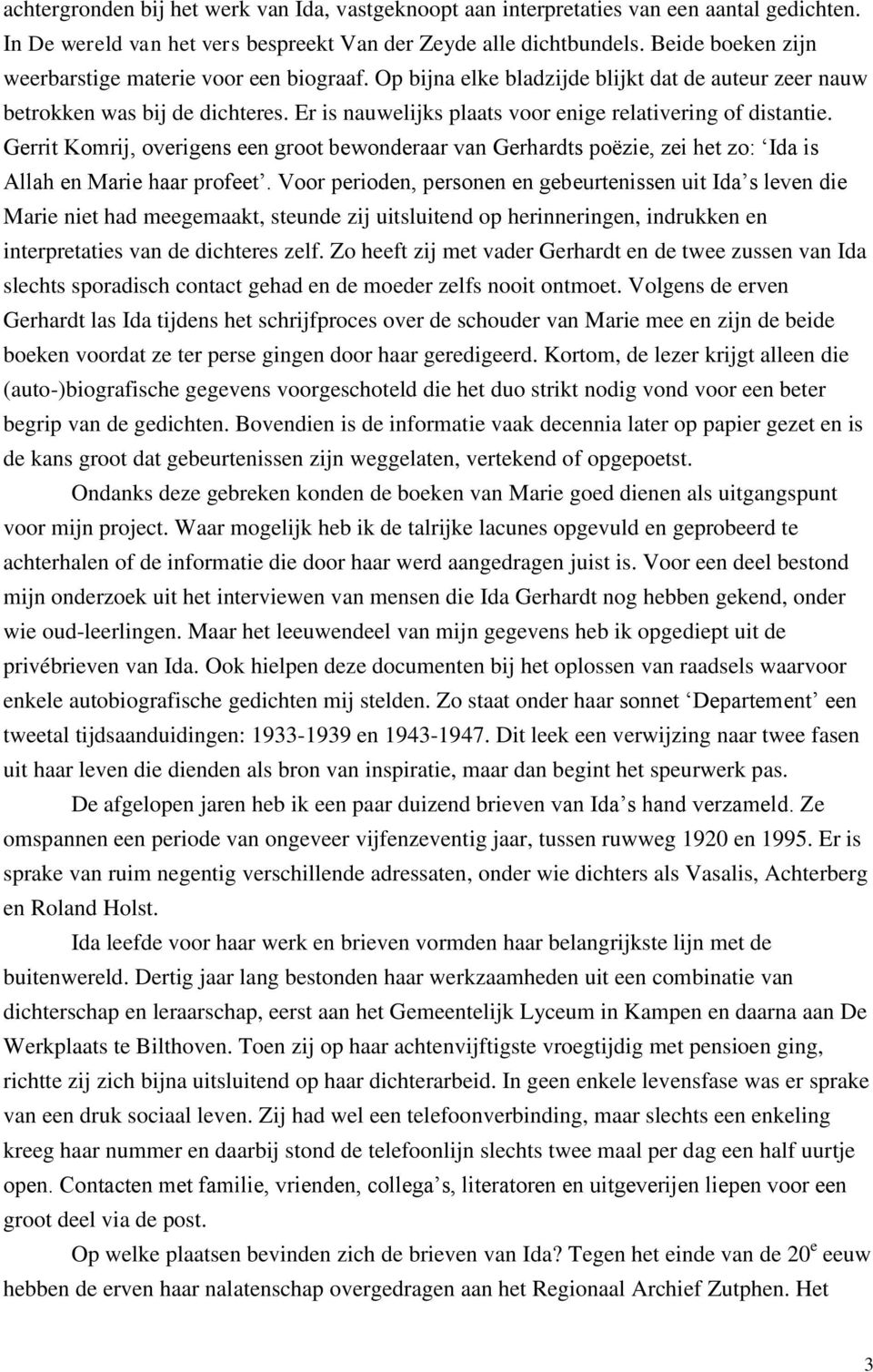 Er is nauwelijks plaats voor enige relativering of distantie. Gerrit Komrij, overigens een groot bewonderaar van Gerhardts poëzie, zei het zo: Ida is Allah en Marie haar profeet.