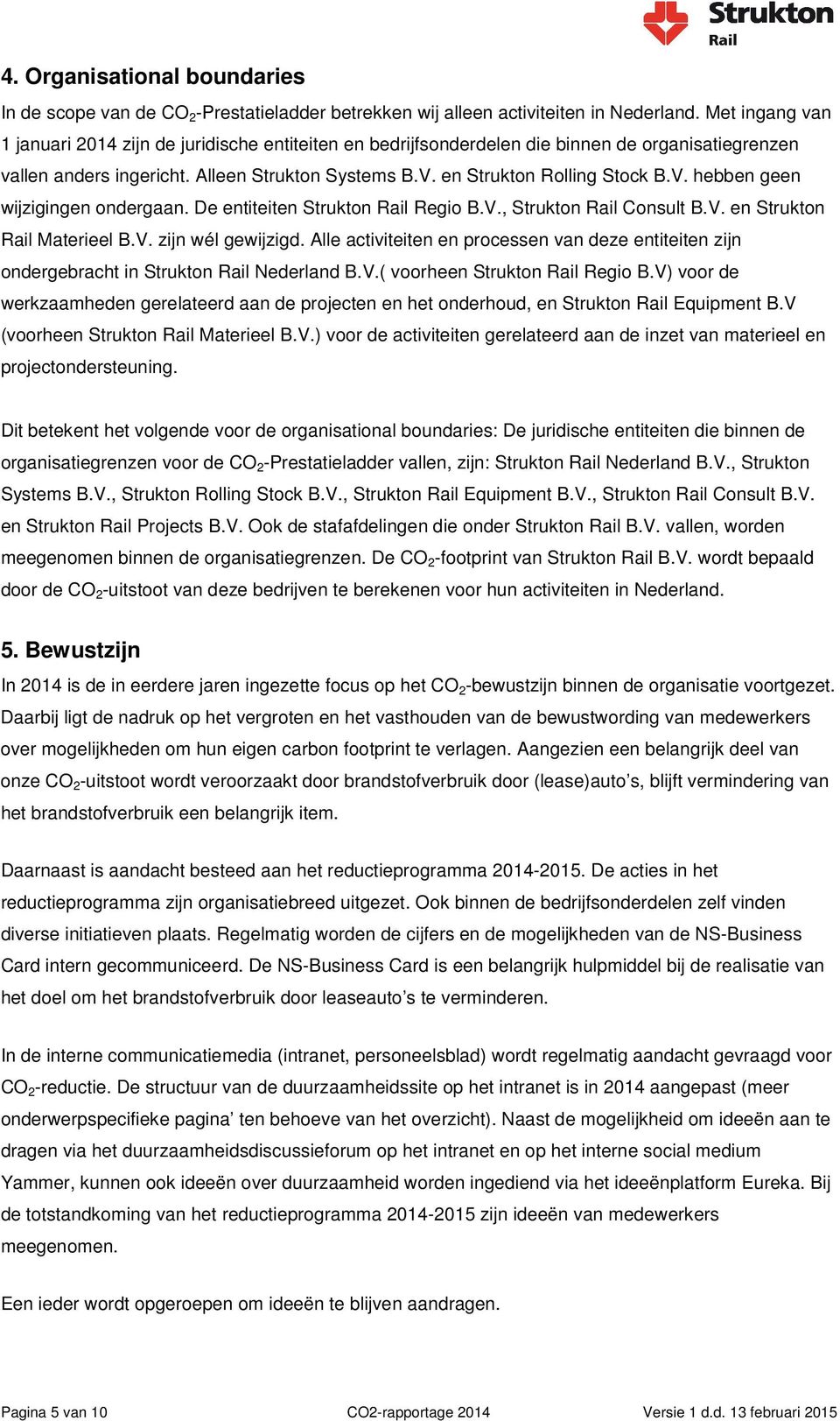 en Strukton Rolling Stock B.V. hebben geen wijzigingen ondergaan. De entiteiten Strukton Rail Regio B.V., Strukton Rail Consult B.V. en Strukton Rail Materieel B.V. zijn wél gewijzigd.