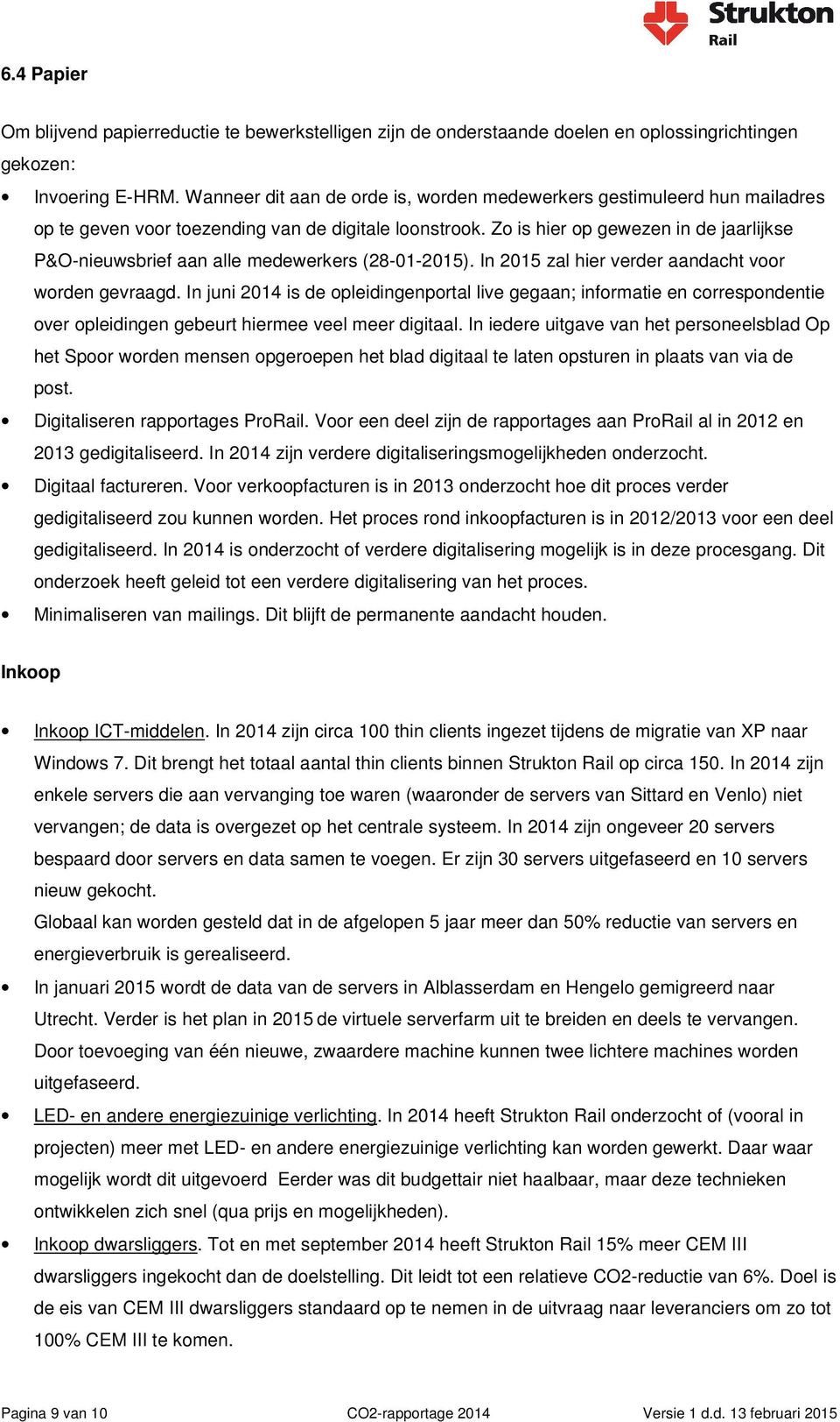 Zo is hier op gewezen in de jaarlijkse P&O-nieuwsbrief aan alle medewerkers (28-01-2015). In 2015 zal hier verder aandacht voor worden gevraagd.