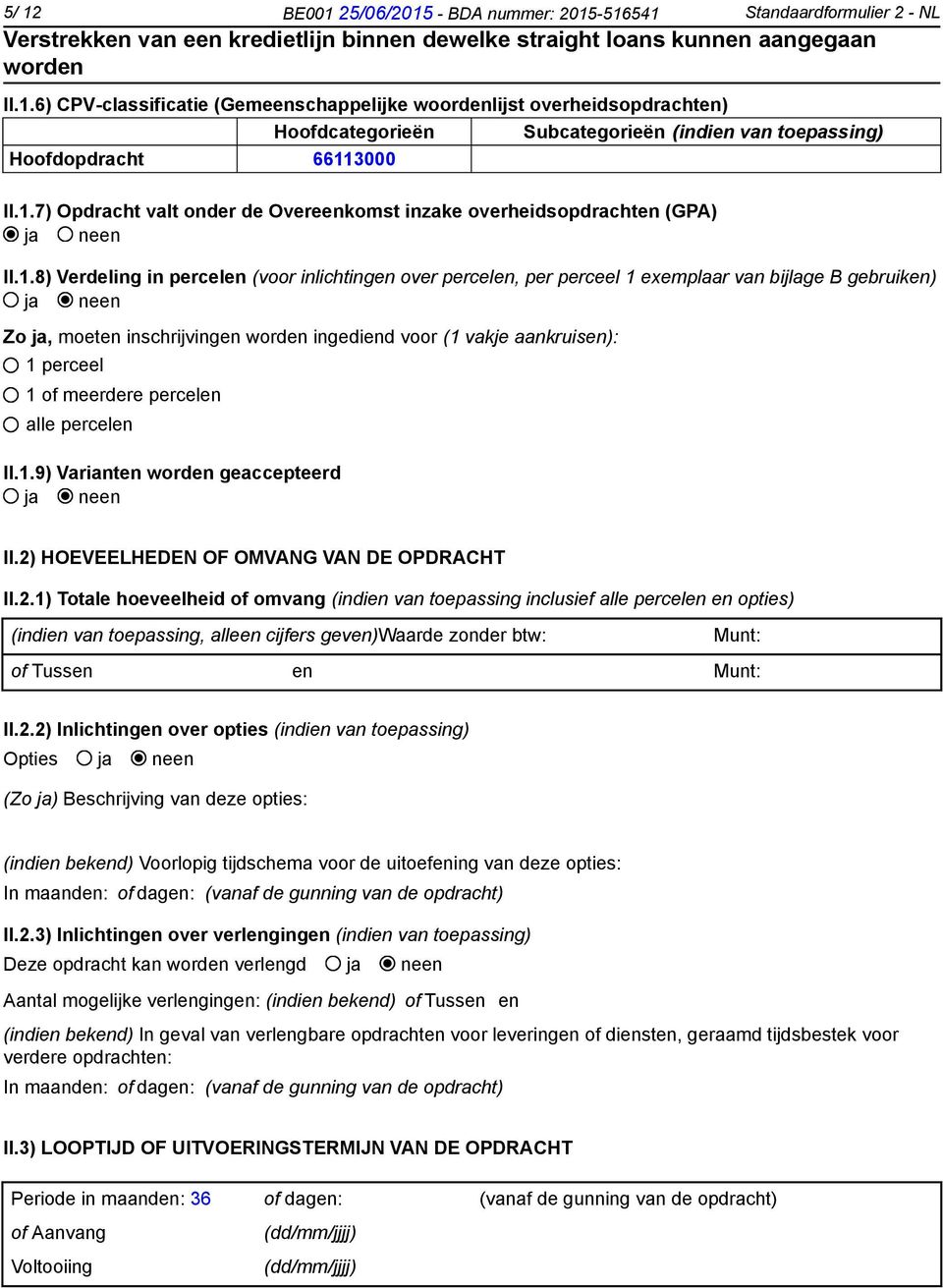 moeten inschrijvingen ingediend voor (1 vakje aankruisen): 1 perceel 1 of meerdere percelen alle percelen II.1.9) Varianten geaccepteerd II.2)