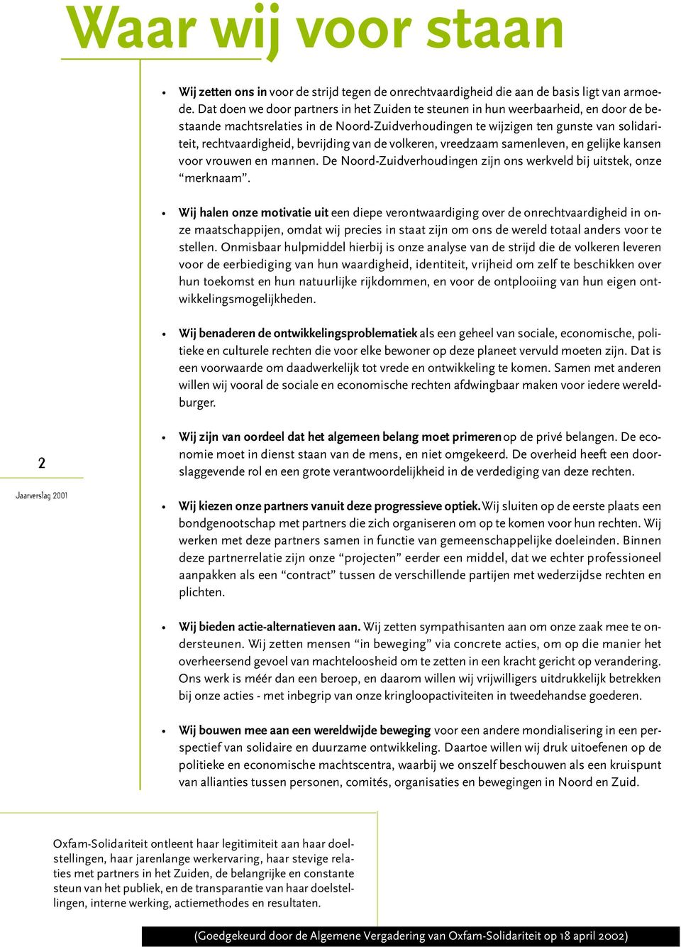 bevrijding van de volkeren, vreedzaam samenleven, en gelijke kansen voor vrouwen en mannen. De Noord-Zuidverhoudingen zijn ons werkveld bij uitstek, onze merknaam.