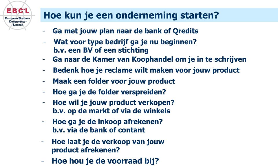 een BV of een stichting - Ga naar de Kamer van Koophandel om je in te schrijven - Bedenk hoe je reclame wilt maken voor jouw product -