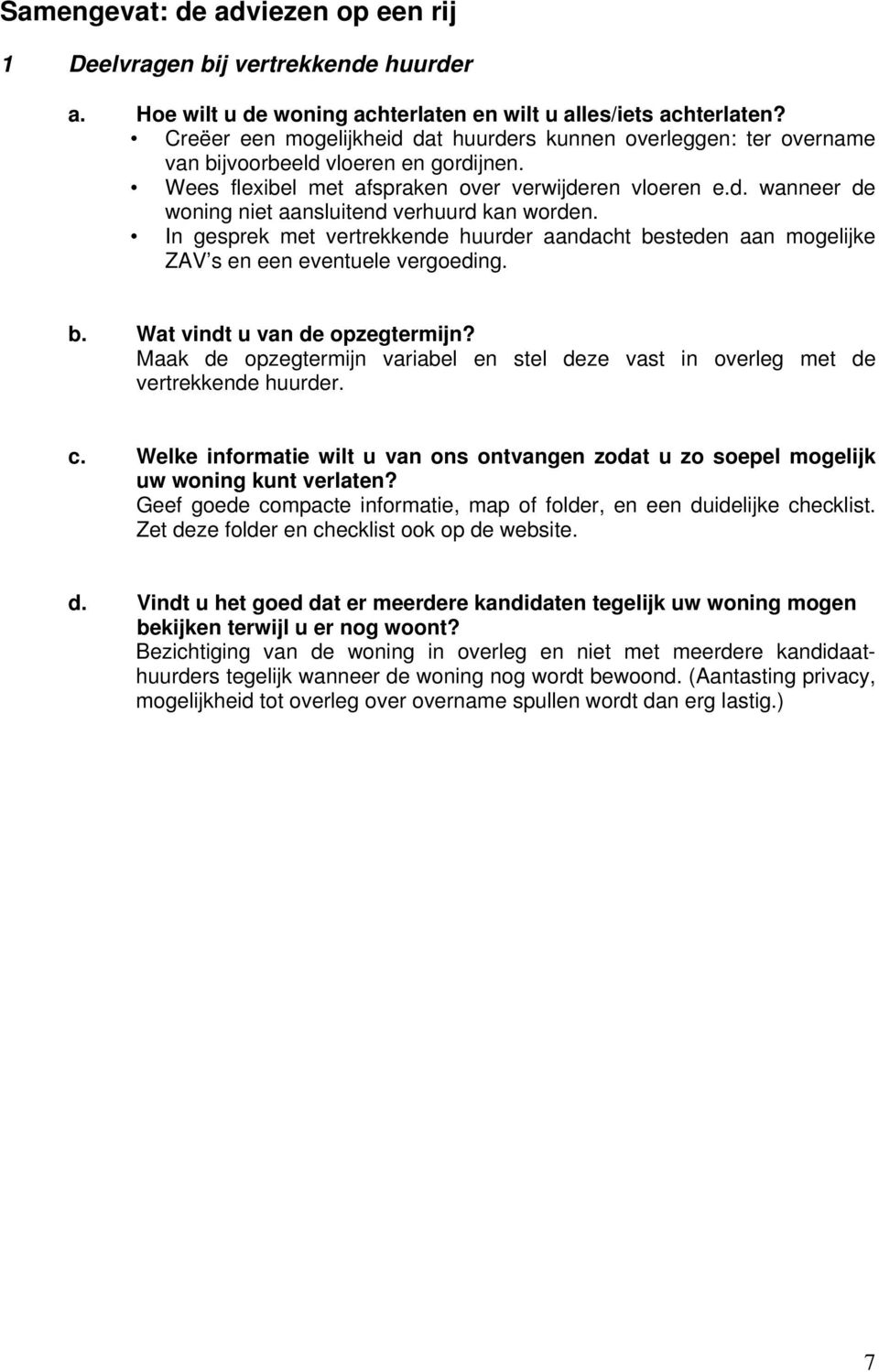 In gesprek met vertrekkende huurder aandacht besteden aan mogelijke ZAV s en een eventuele vergoeding. b. Wat vindt u van de opzegtermijn?