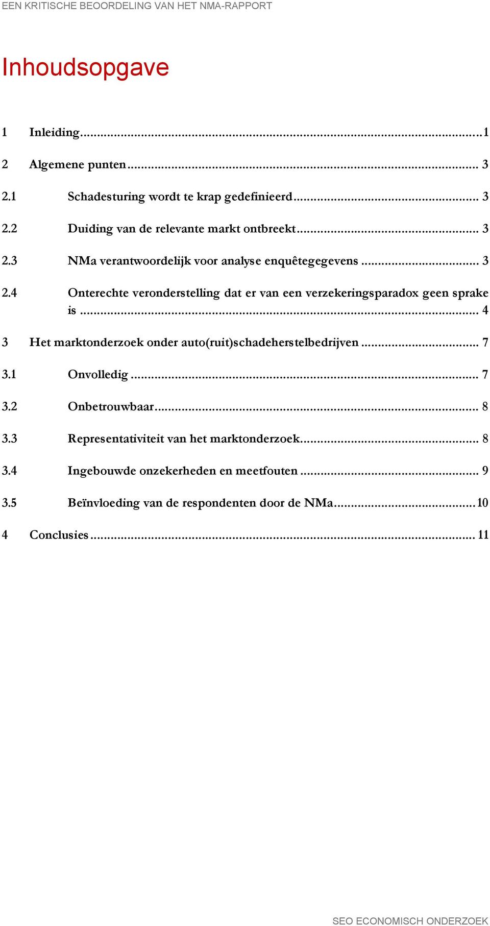 .. 4 3 Het marktonderzoek onder auto(ruit)schadeherstelbedrijven... 7 3.1 Onvolledig... 7 3.2 Onbetrouwbaar... 8 3.