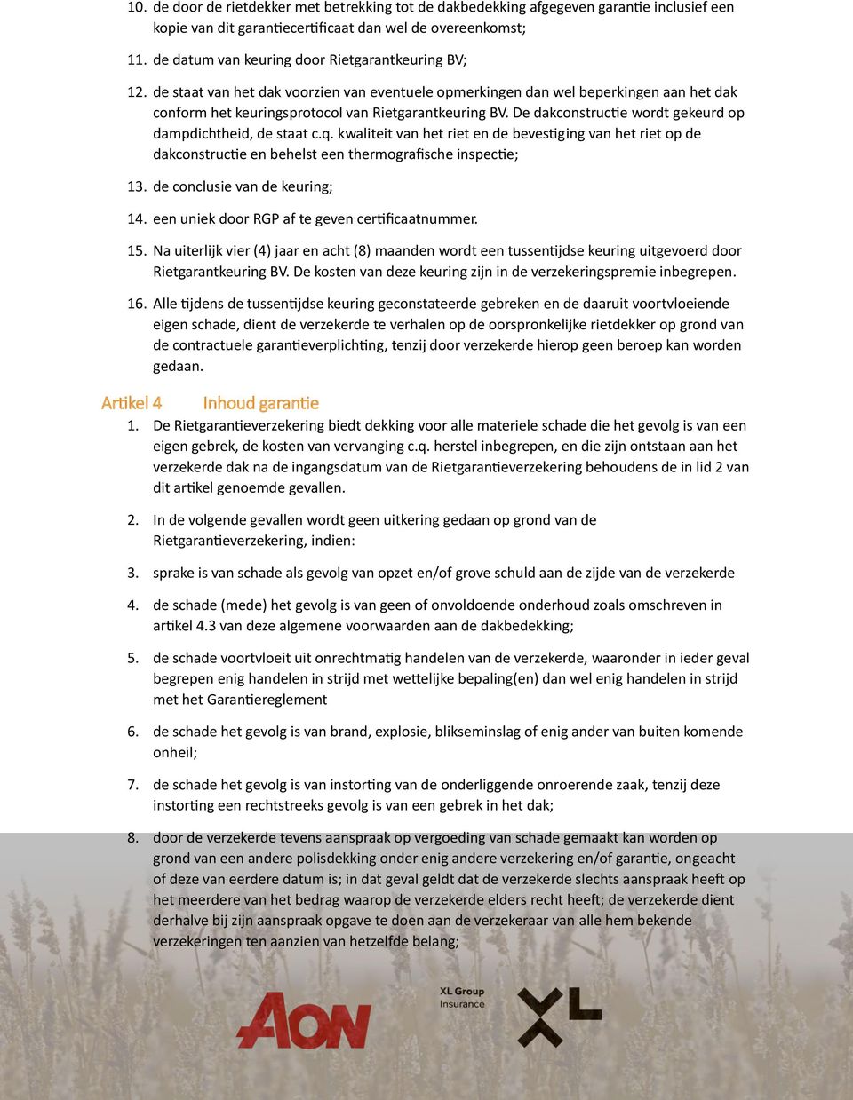 De dakconstructie wordt gekeurd op dampdichtheid, de staat c.q. kwaliteit van het riet en de bevestiging van het riet op de dakconstructie en behelst een thermografische inspectie; 13.