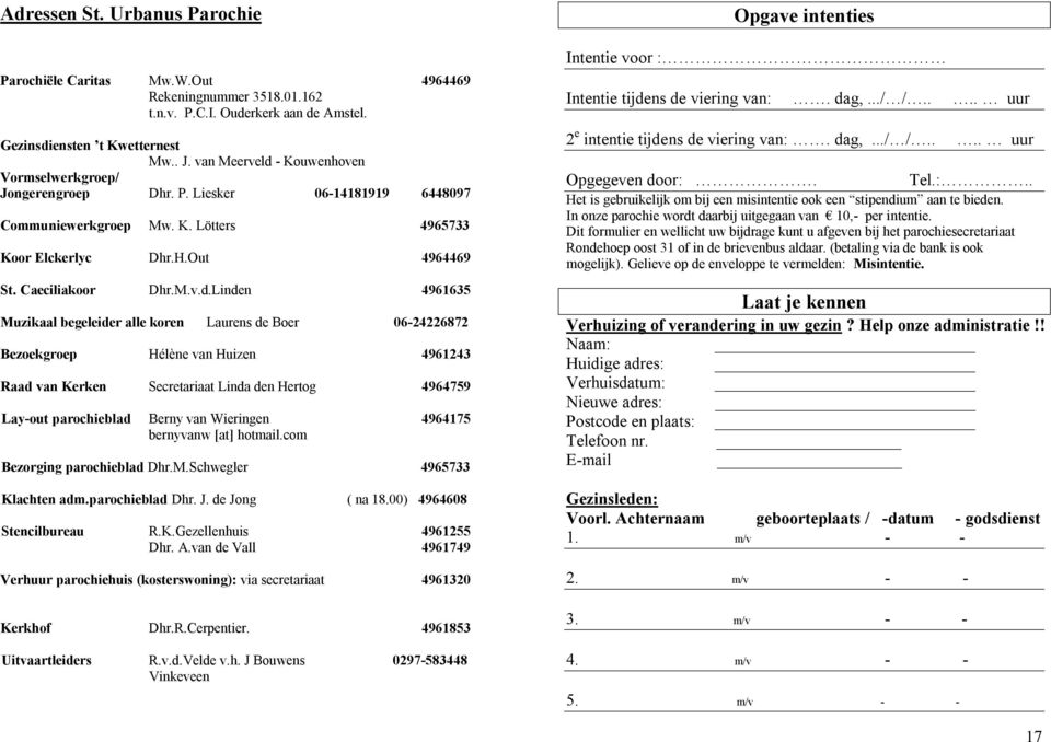 - Kouwenhoven Vormselwerkgroep/ Jongerengroep Dhr. P. Liesker 06-14181919 6448097 Communiewerkgroep Mw. K. Lötters 4965733 Koor Elckerlyc Dhr.H.Out 4964469 St. Caeciliakoor Dhr.M.v.d.