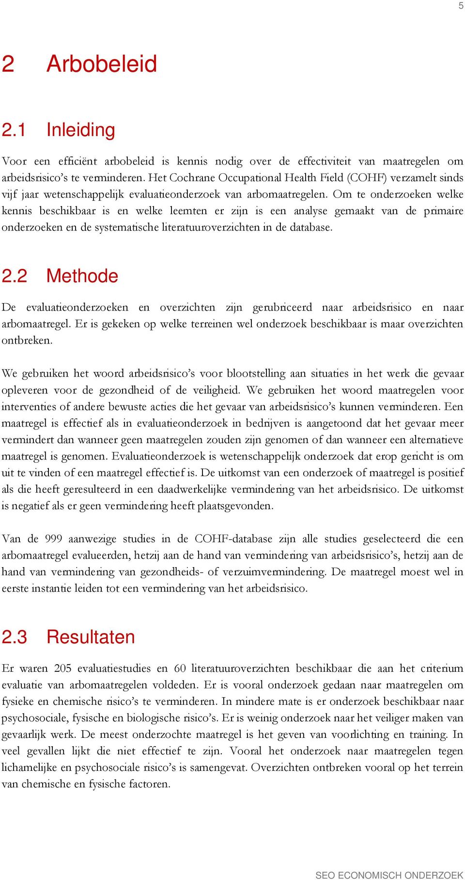 Om te onderzoeken welke kennis beschikbaar is en welke leemten er zijn is een analyse gemaakt van de primaire onderzoeken en de systematische literatuuroverzichten in de database. 2.