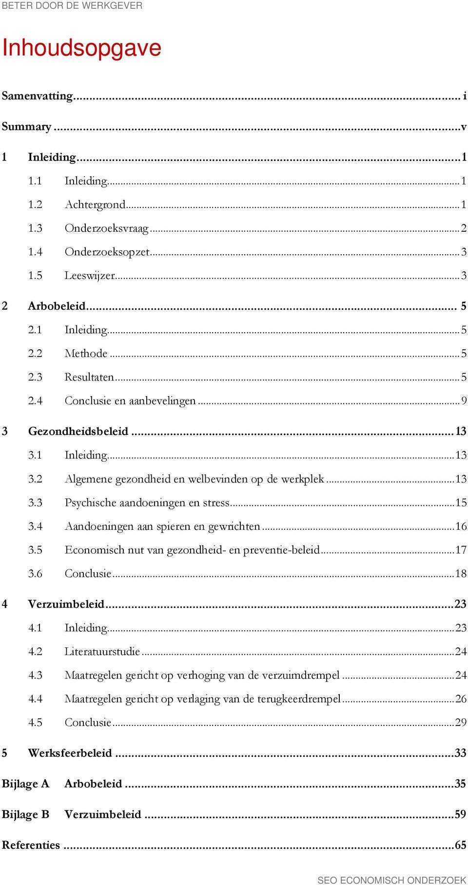 .. 13 3.3 Psychische aandoeningen en stress... 15 3.4 Aandoeningen aan spieren en gewrichten... 16 3.5 Economisch nut van gezondheid- en preventie-beleid... 17 3.6 Conclusie... 18 4 Verzuimbeleid.