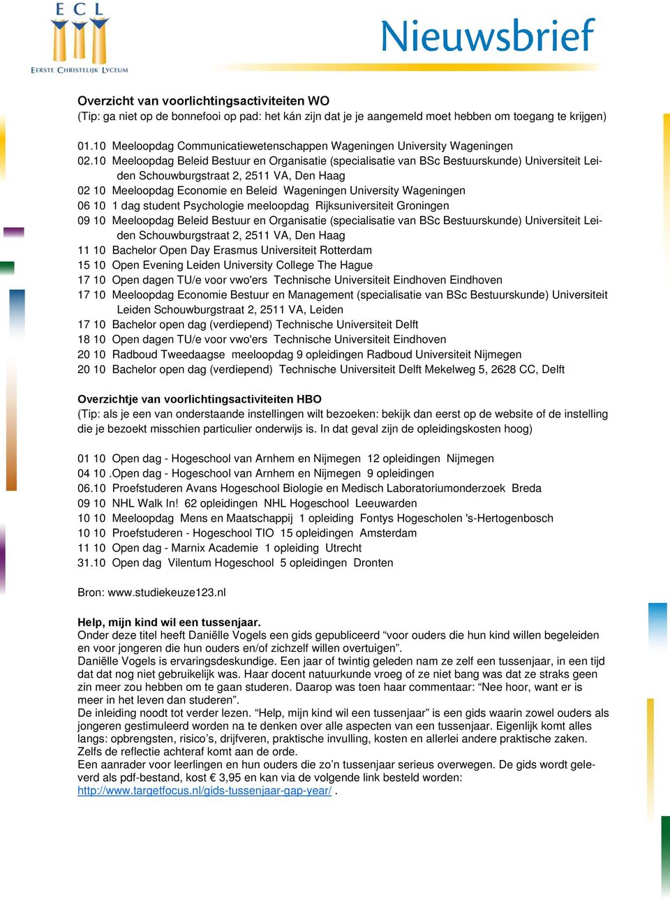 10 Meeloopdag Beleid Bestuur en Organisatie (specialisatie van BSc Bestuurskunde) Universiteit Leiden Schouwburgstraat 2, 2511 VA, Den Haag 02 10 Meeloopdag Economie en Beleid Wageningen University