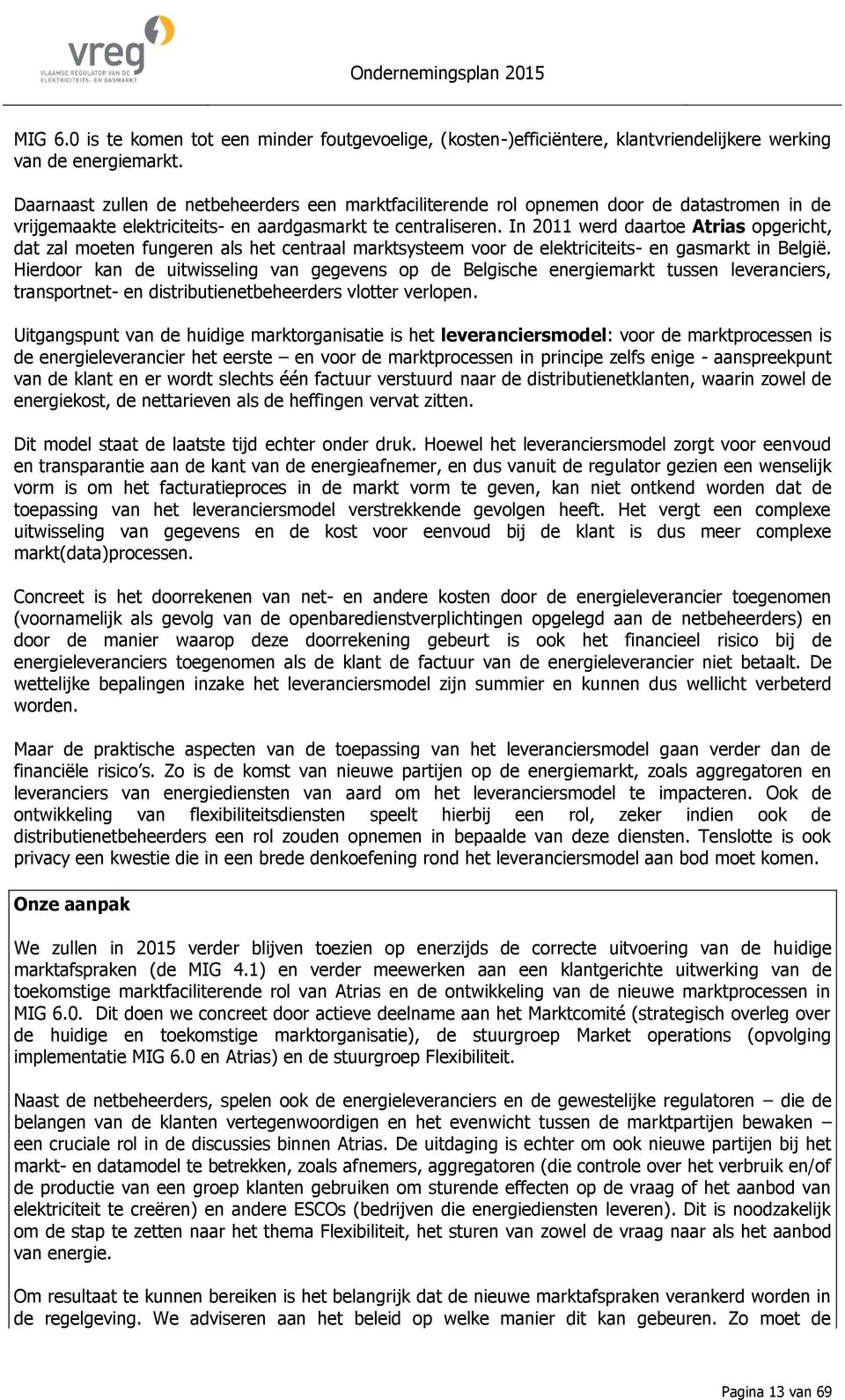 In 2011 werd daartoe Atrias opgericht, dat zal moet funger als het ctraal marktsysteem voor de elektriciteits- gasmarkt in België.