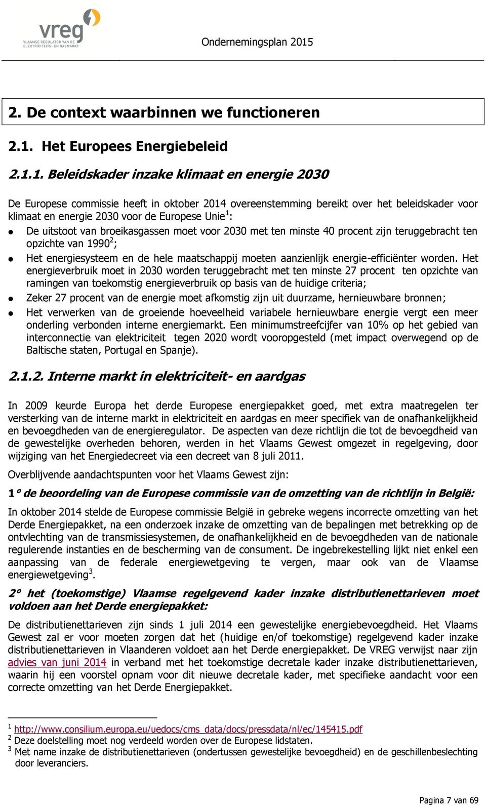 1. Beleidskader inzake klimaat ergie 2030 De Europese commissie heeft in oktober 2014 overestemming bereikt over het beleidskader voor klimaat ergie 2030 voor de Europese Unie 1 : De uitstoot van