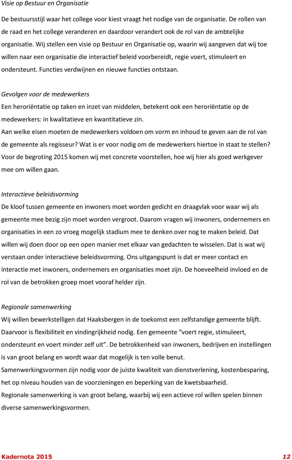 Wij stellen een visie op Bestuur en Organisatie op, waarin wij aangeven dat wij toe willen naar een organisatie die interactief beleid voorbereidt, regie voert, stimuleert en ondersteunt.