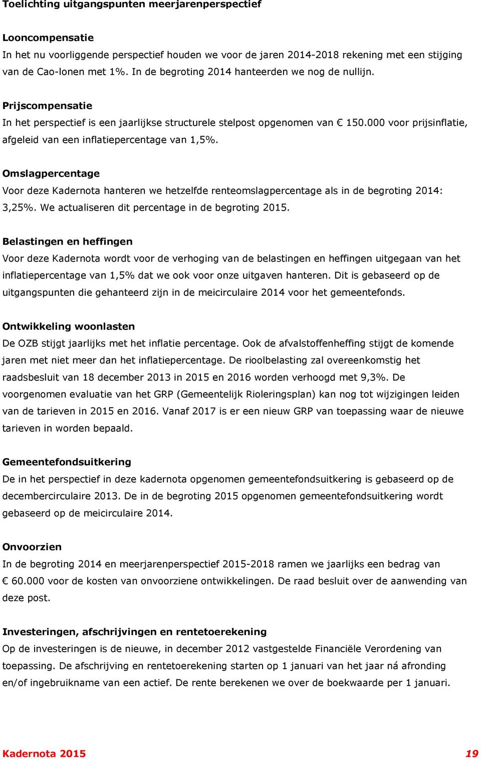 000 voor prijsinflatie, afgeleid van een inflatiepercentage van 1,5%. Omslagpercentage Voor deze Kadernota hanteren we hetzelfde renteomslagpercentage als in de begroting 2014: 3,25%.