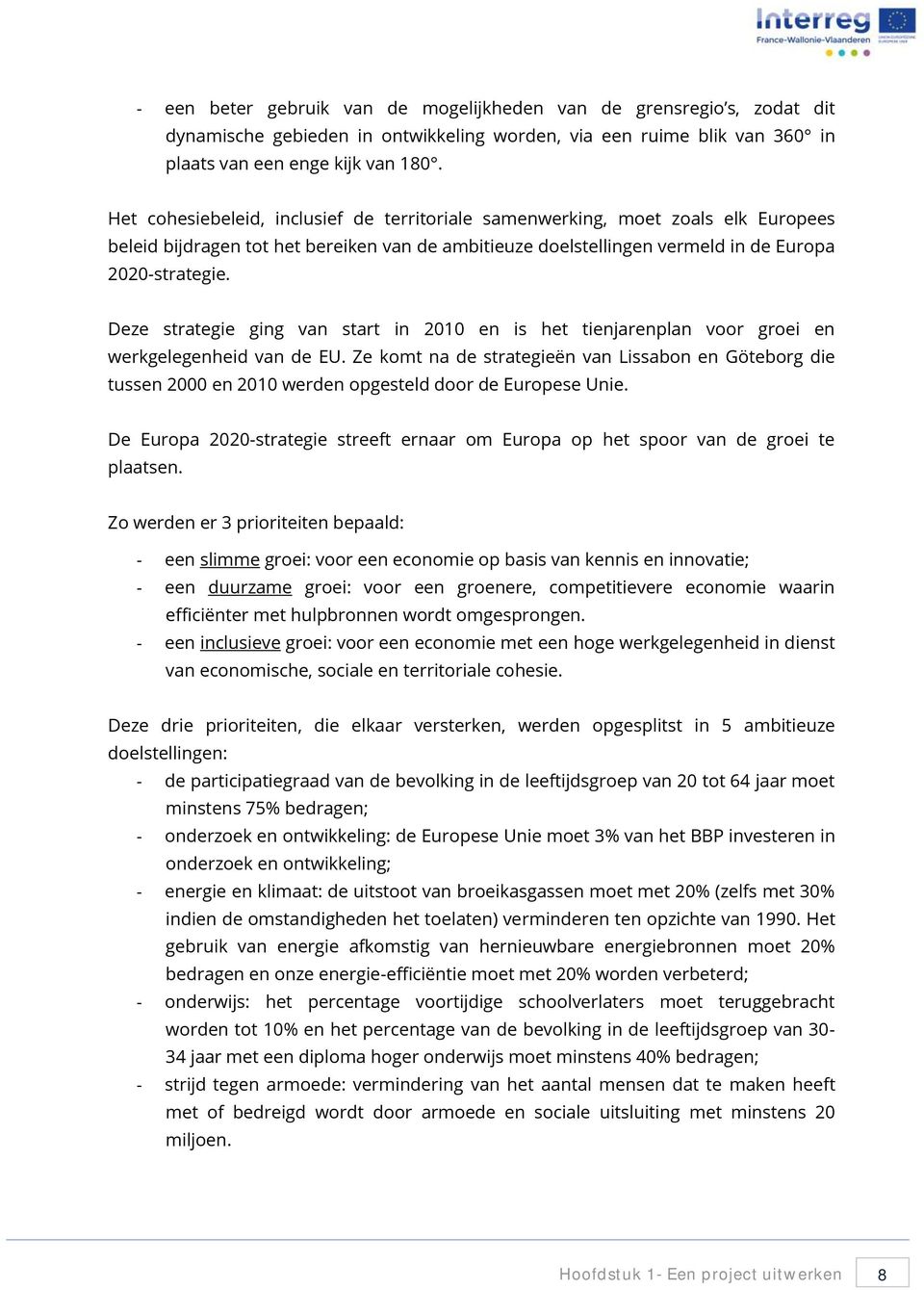 Deze strategie ging van start in 2010 en is het tienjarenplan voor groei en werkgelegenheid van de EU.