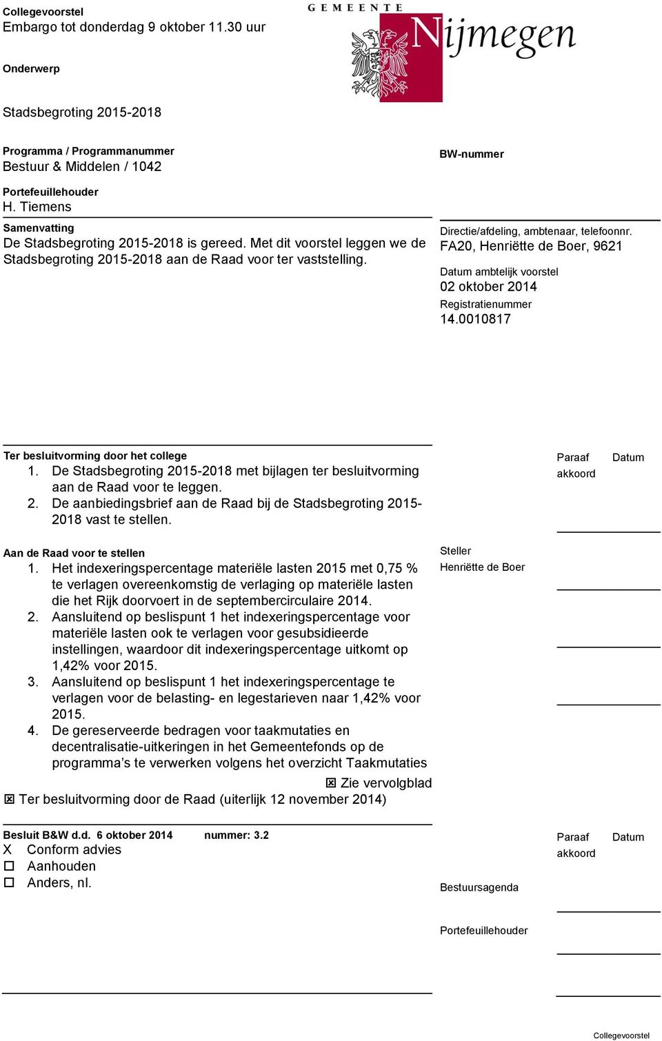 BW-nummer Directie/afdeling, ambtenaar, telefoonnr. FA20, Henriëtte de Boer, 9621 Datum ambtelijk voorstel 02 oktober 2014 Registratienummer 14.0010817 Ter besluitvorming door het college 1.