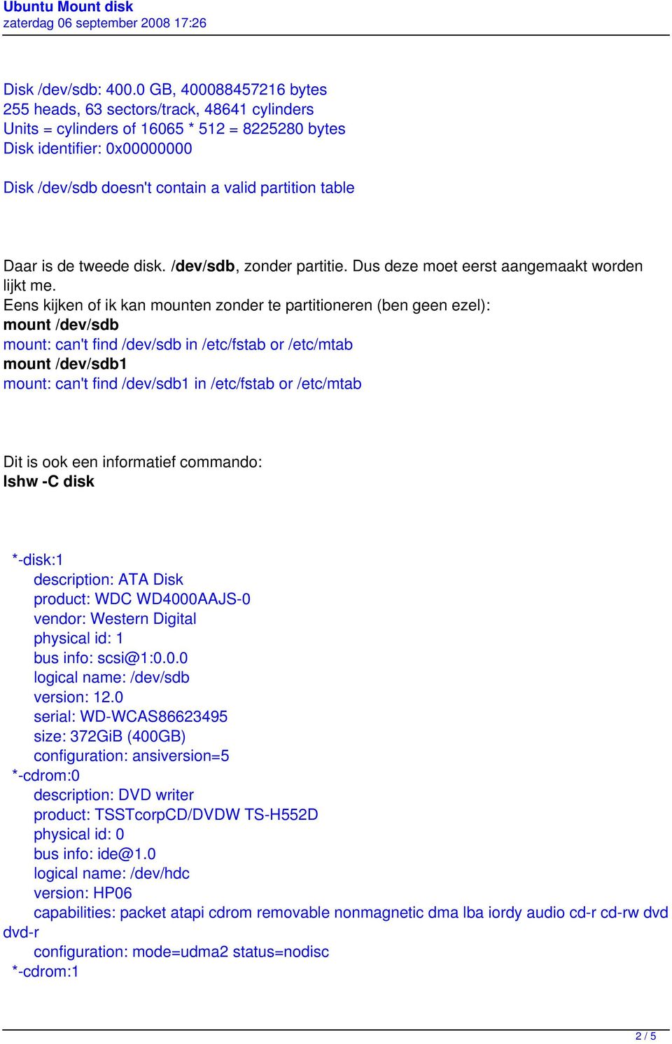 Eens kijken of ik kan mounten zonder te partitioneren (ben geen ezel): mount /dev/sdb mount: can't find /dev/sdb in /etc/fstab or /etc/mtab mount /dev/sdb1 mount: can't find /dev/sdb1 in /etc/fstab