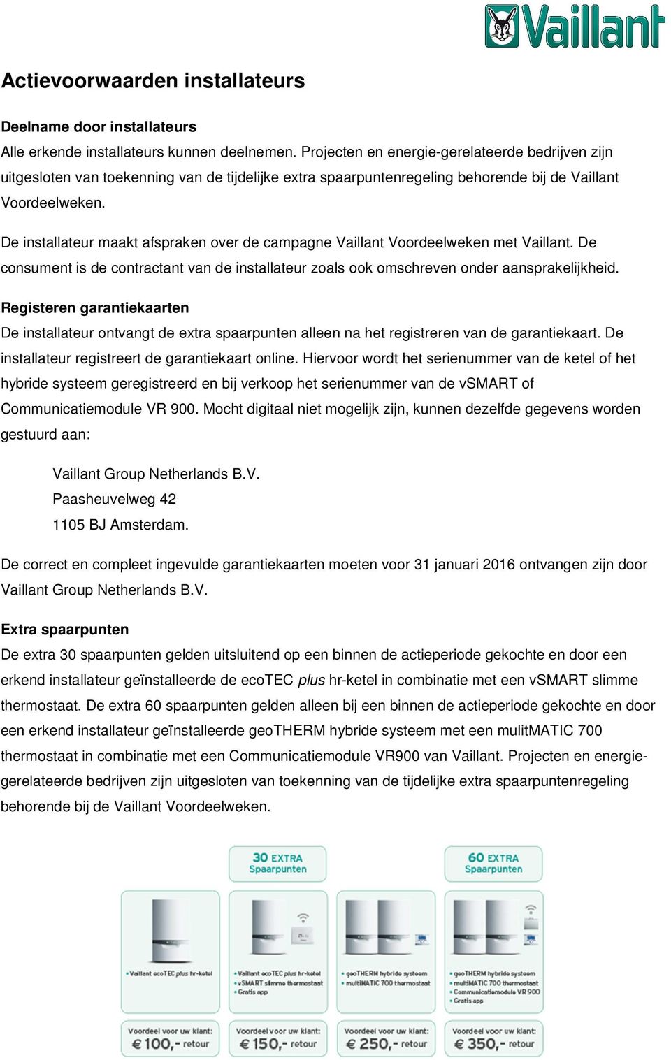 De installateur maakt afspraken over de campagne Vaillant Voordeelweken met Vaillant. De consument is de contractant van de installateur zoals ook omschreven onder aansprakelijkheid.