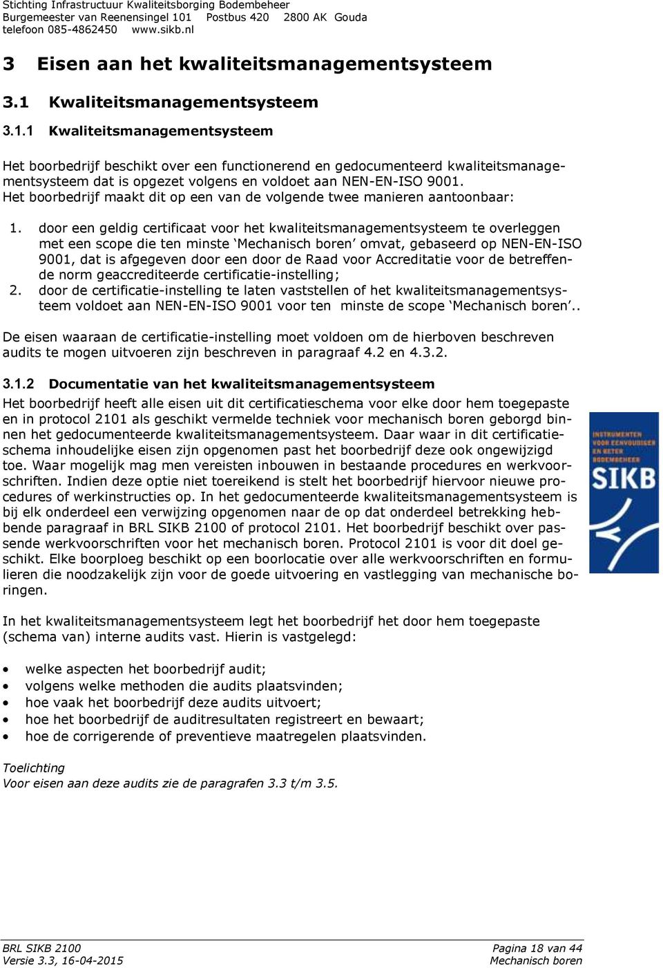 1 Kwaliteitsmanagementsysteem Het boorbedrijf beschikt over een functionerend en gedocumenteerd kwaliteitsmanagementsysteem dat is opgezet volgens en voldoet aan NEN-EN-ISO 9001.