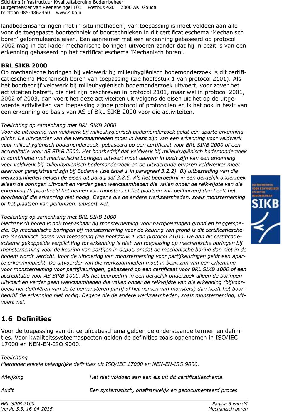 BRL SIKB 2000 Op mechanische boringen bij veldwerk bij milieuhygiënisch bodemonderzoek is dit certificatieschema van toepassing (zie hoofdstuk 1 van protocol 2101).