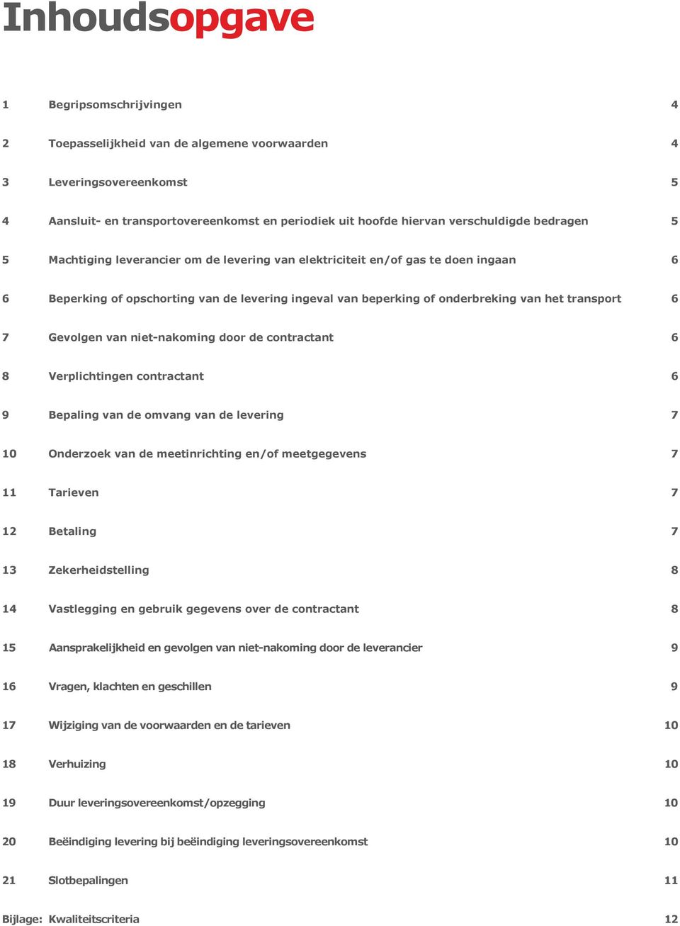 Gevolgen van niet-nakoming door de contractant 6 8 Verplichtingen contractant 6 9 Bepaling van de omvang van de levering 7 10 Onderzoek van de meetinrichting en/of meetgegevens 7 11 Tarieven 7 12