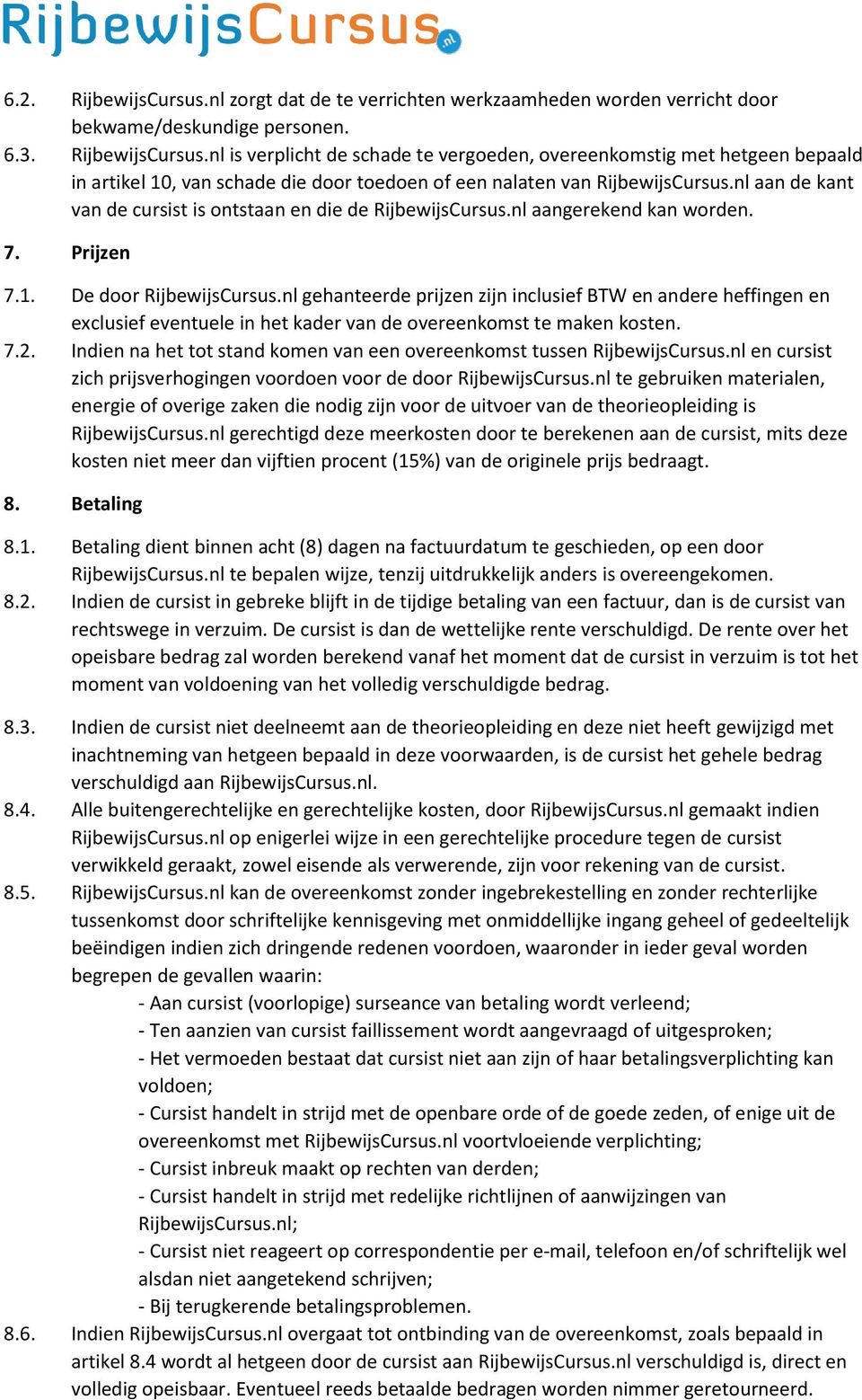 nl gehanteerde prijzen zijn inclusief BTW en andere heffingen en exclusief eventuele in het kader van de overeenkomst te maken kosten. 7.2.