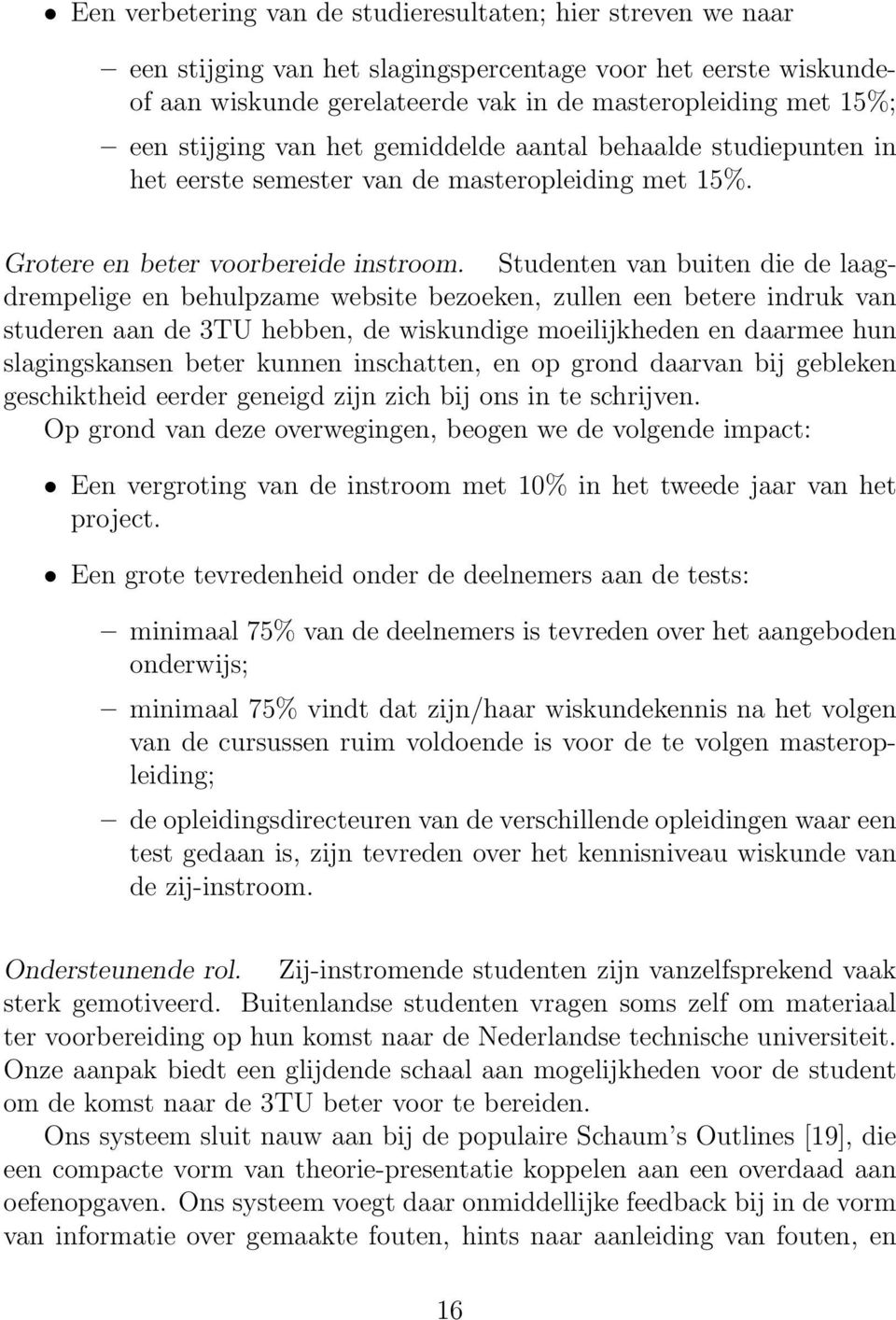 Studenten van buiten die de laagdrempelige en behulpzame website bezoeken, zullen een betere indruk van studeren aan de 3TU hebben, de wiskundige moeilijkheden en daarmee hun slagingskansen beter