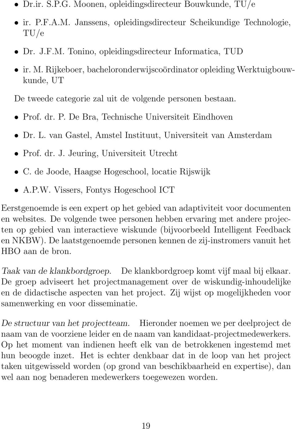 de Joode, Haagse Hogeschool, locatie Rijswijk A.P.W. Vissers, Fontys Hogeschool ICT Eerstgenoemde is een expert op het gebied van adaptiviteit voor documenten en websites.