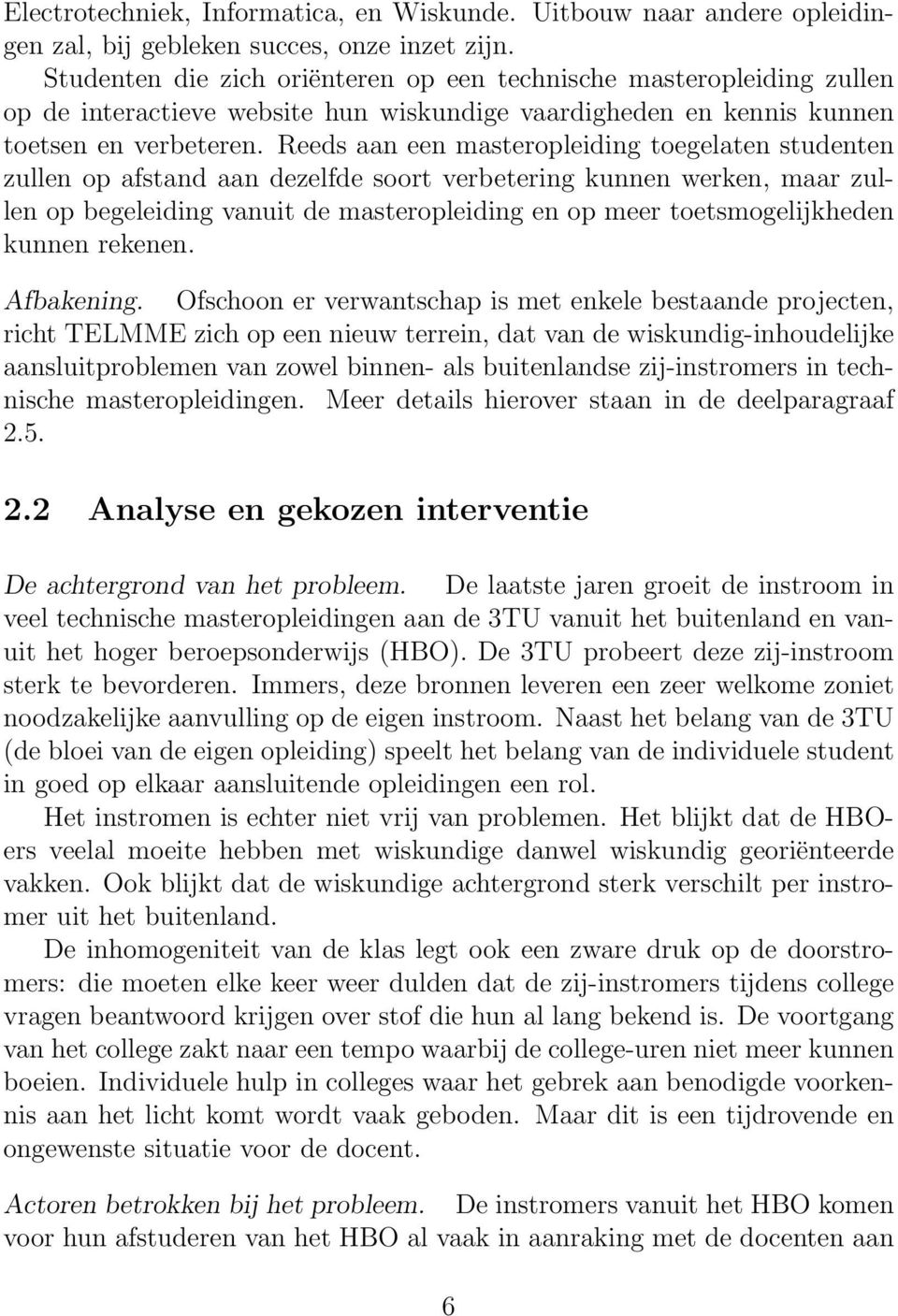 Reeds aan een masteropleiding toegelaten studenten zullen op afstand aan dezelfde soort verbetering kunnen werken, maar zullen op begeleiding vanuit de masteropleiding en op meer toetsmogelijkheden