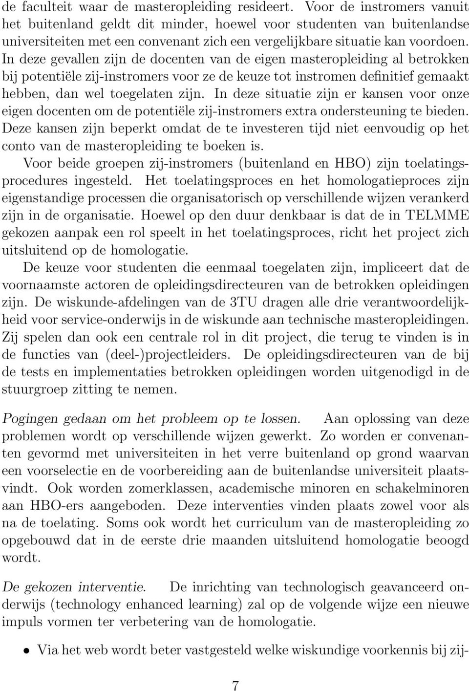 In deze gevallen zijn de docenten van de eigen masteropleiding al betrokken bij potentiële zij-instromers voor ze de keuze tot instromen definitief gemaakt hebben, dan wel toegelaten zijn.