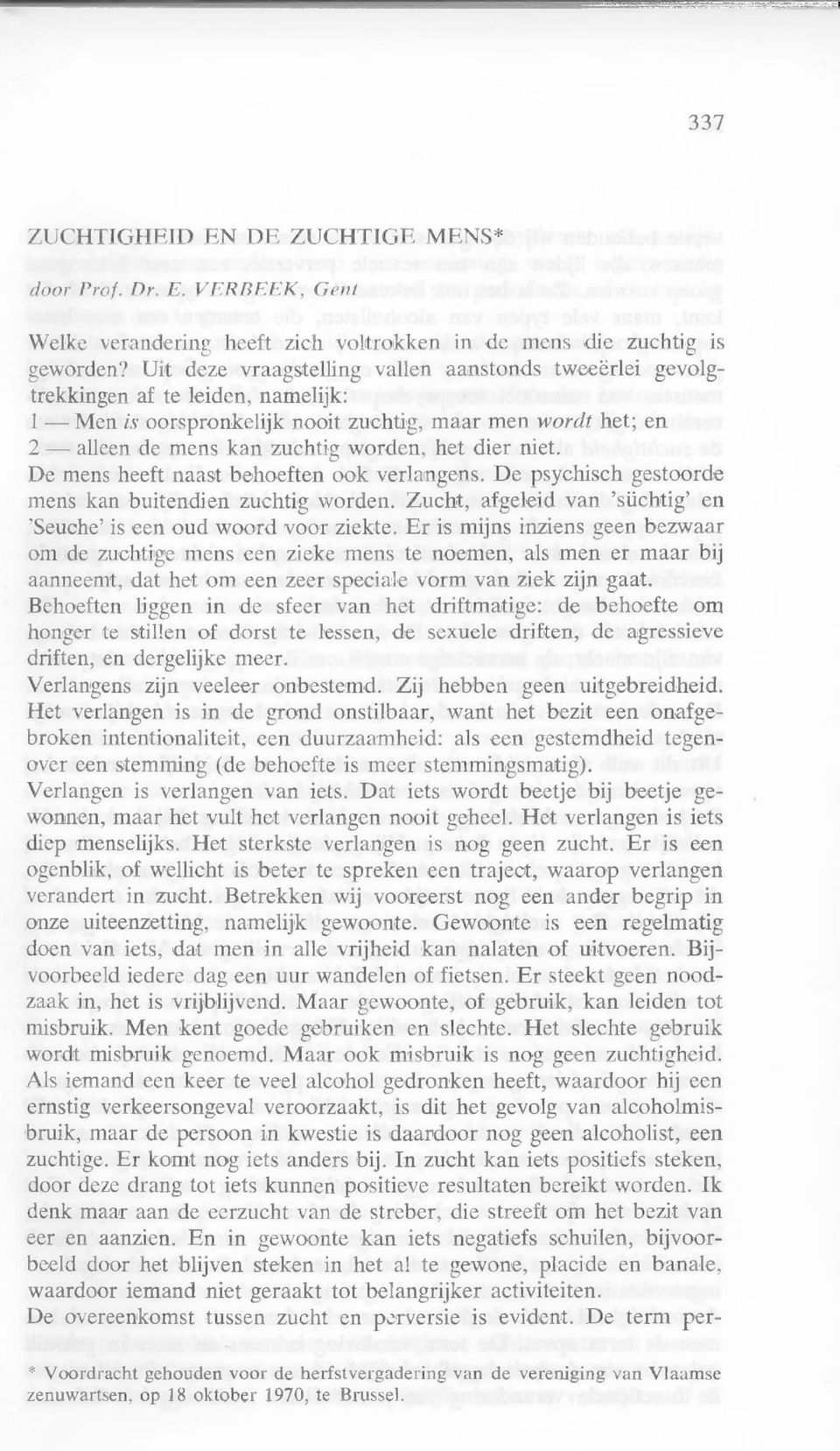 niet. De mens heeft naast behoeften ook verlangens. De psychisch gestoorde mens kan buitendien zuchtig worden. Zucht, afgeleid van 'schtig' en 'Seuche' is een oud woord voor ziekte.