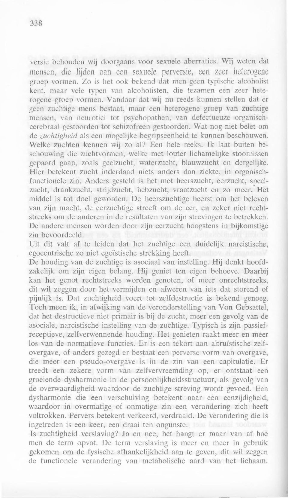 Vandaar dat wij nu reeds kunnen stellen dat er geen zuchtige mens bestaat, maar een heterogene groep van zuchtige mensen, van neurotici tot psychopathen, van defectueuze organischcerebraal gestoorden