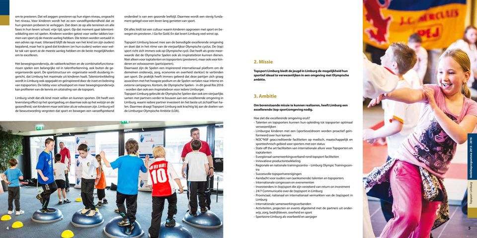 Kinderen worden getest voor welke takken/vormen van sport zij de meeste aanleg hebben. Die testen worden vertaald in een advies op maat.